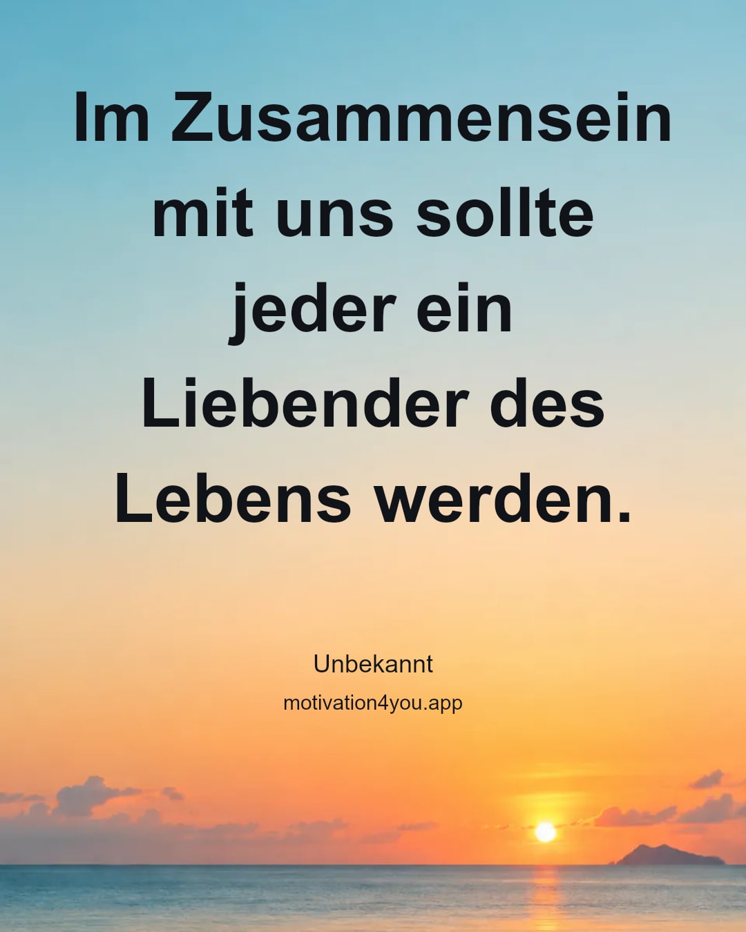 Im Zusammensein mit uns sollte jeder ein Liebender des Lebens werden.
