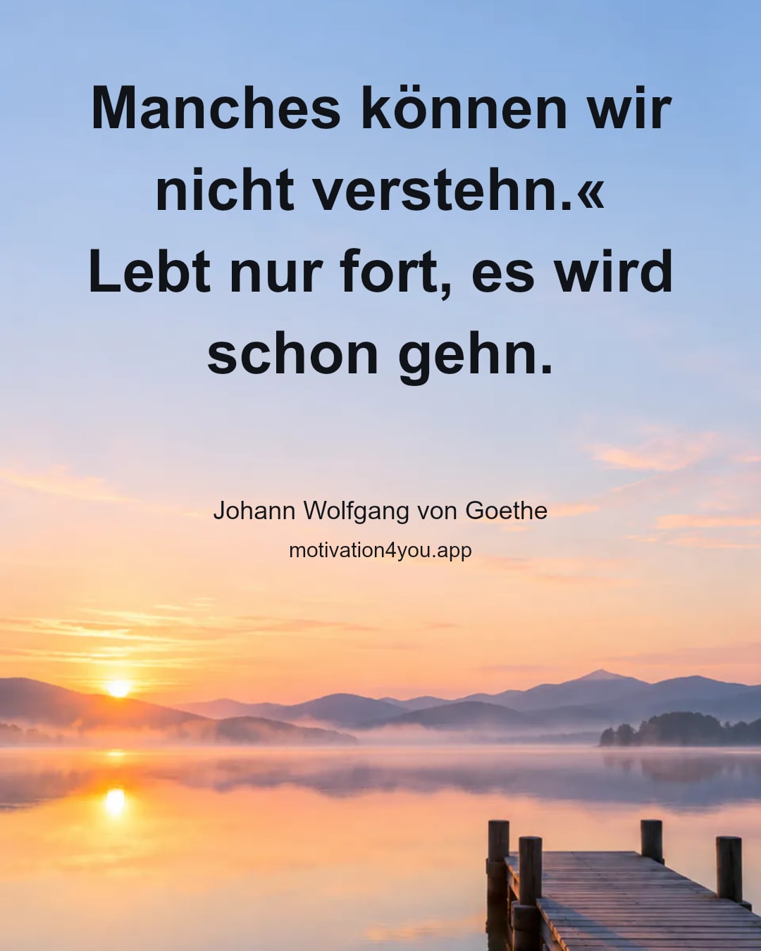 Manches können wir nicht verstehn.«
Lebt nur fort, es wird schon gehn.