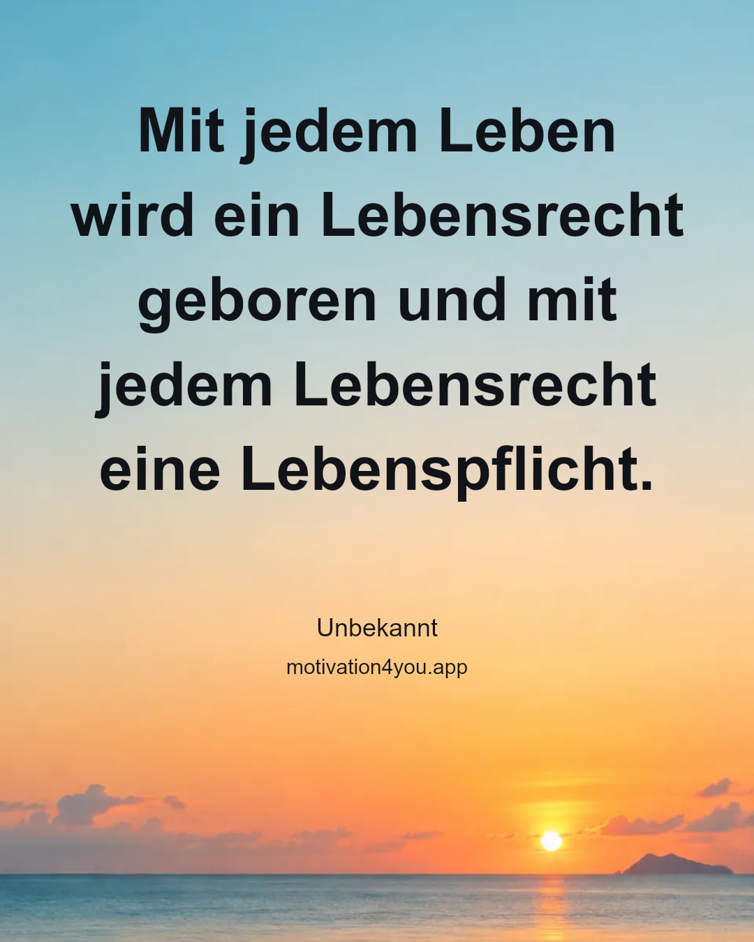 Mit jedem Leben wird ein Lebensrecht geboren und mit jedem Lebensrecht eine Lebenspflicht.