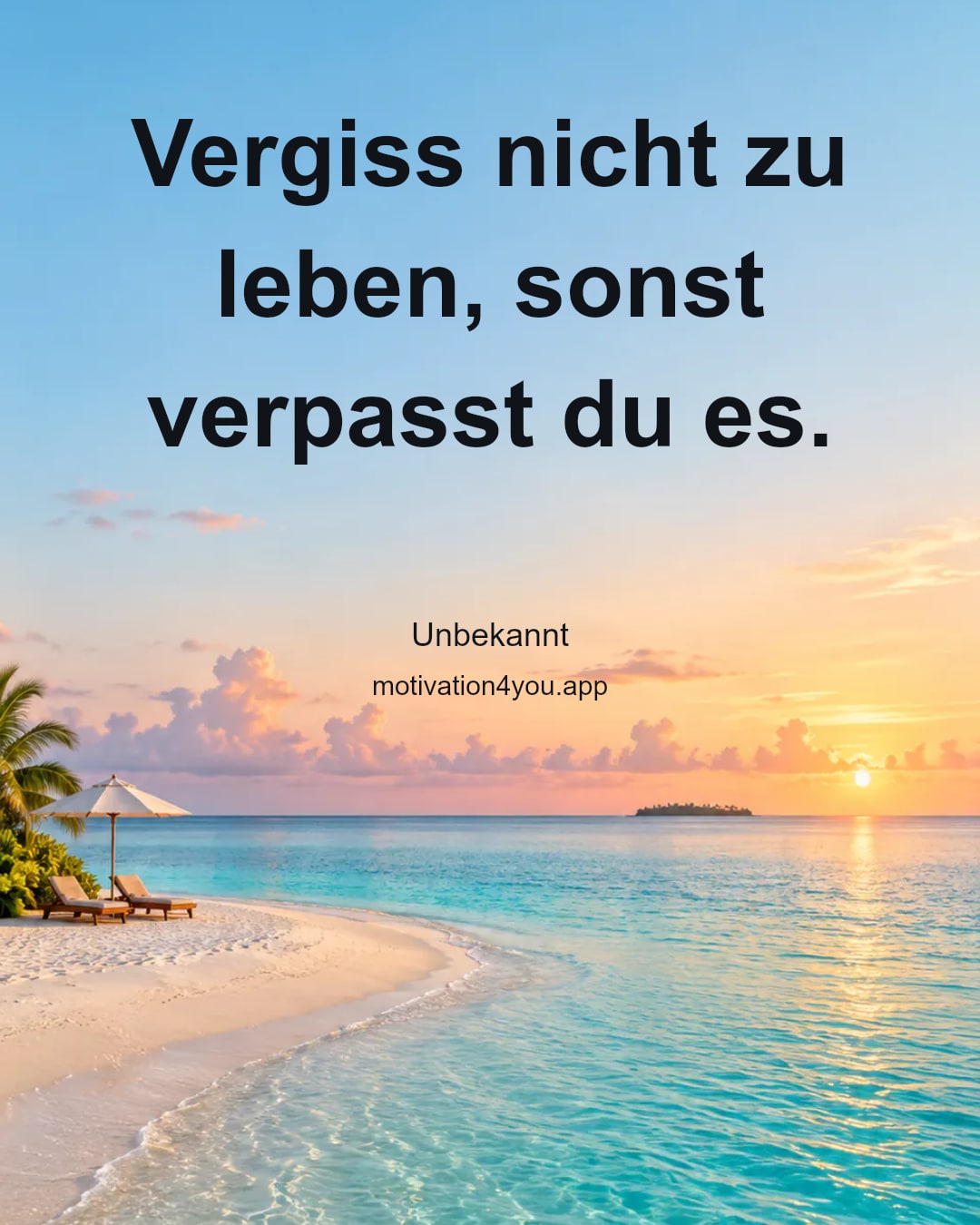 Vergiss nicht zu leben, sonst verpasst du es.