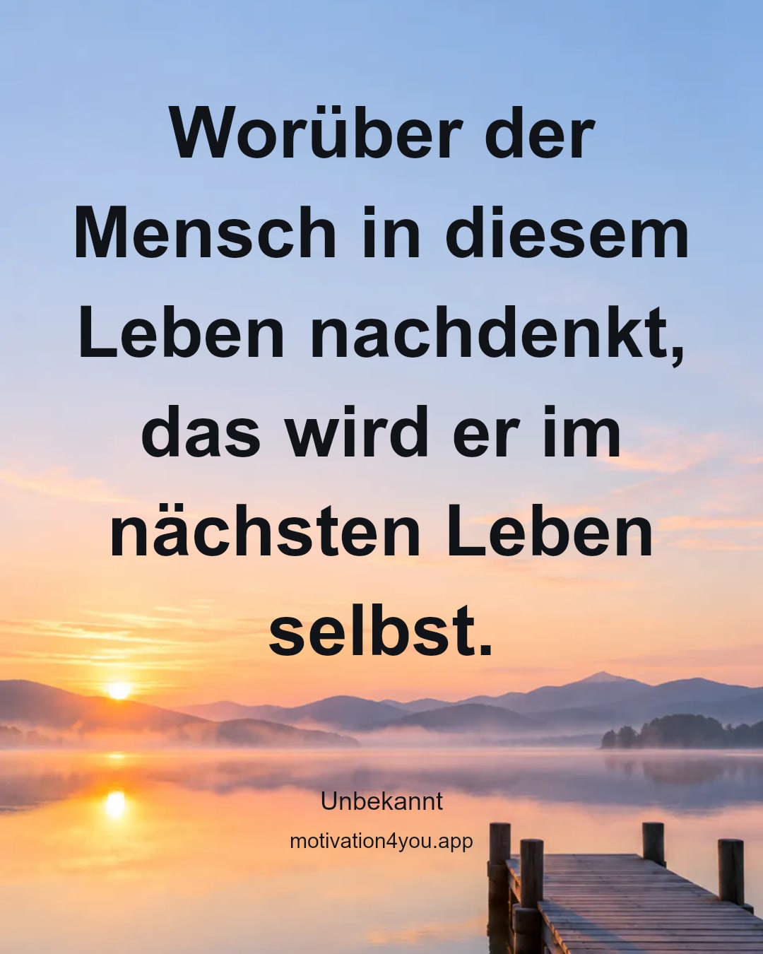 Worüber der Mensch in diesem Leben nachdenkt, das wird er im nächsten Leben selbst.