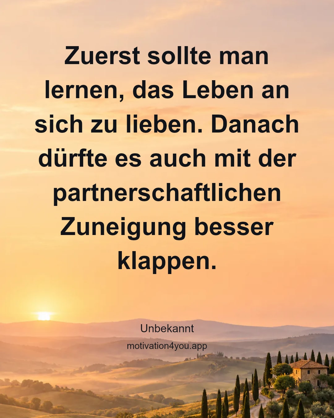 Zuerst sollte man lernen, das Leben an sich zu lieben. Danach dürfte es auch mit der partnerschaftlichen Zuneigung besser klappen.