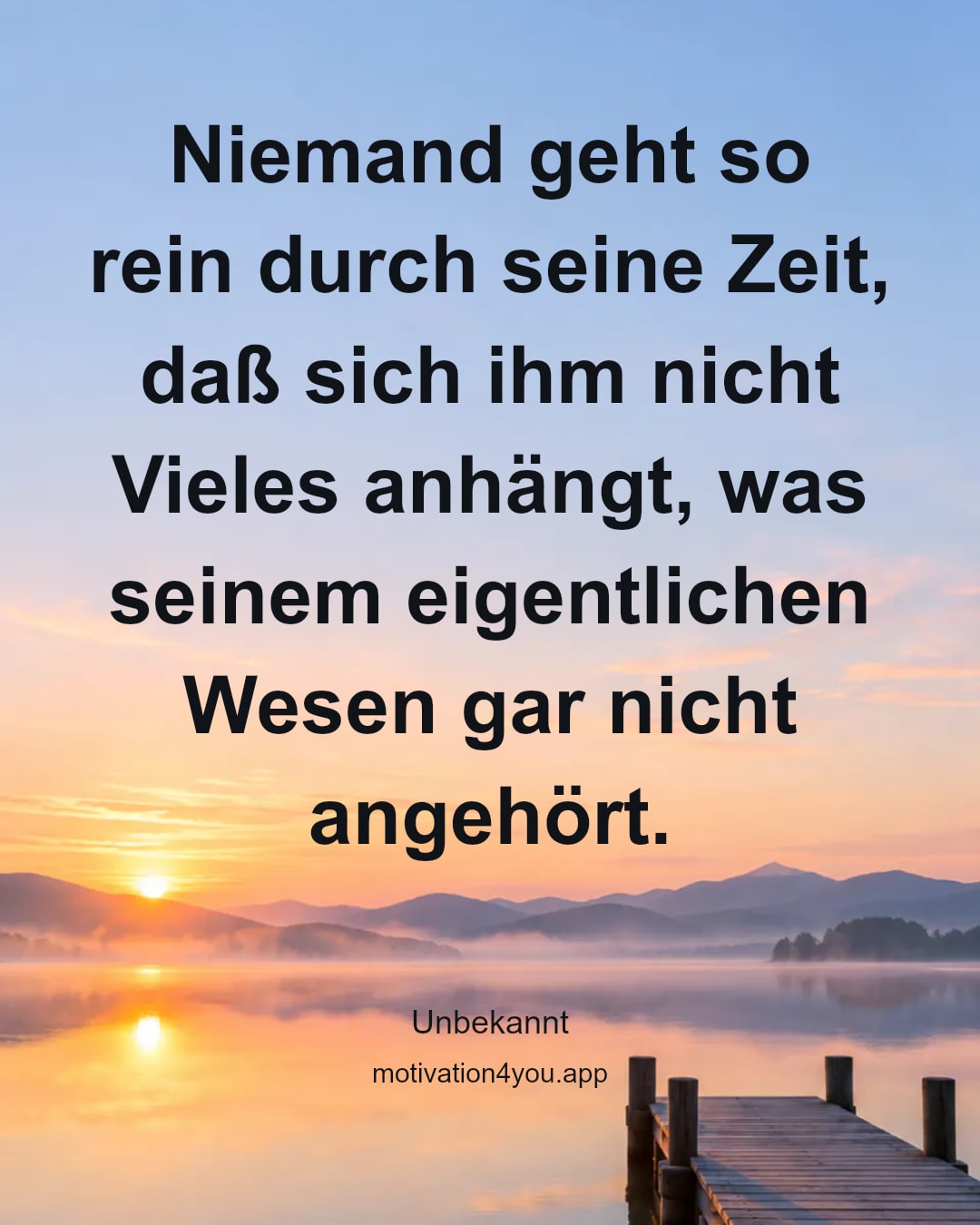 Niemand geht so rein durch seine Zeit, daß sich ihm nicht Vieles anhängt, was seinem eigentlichen Wesen gar nicht angehört.