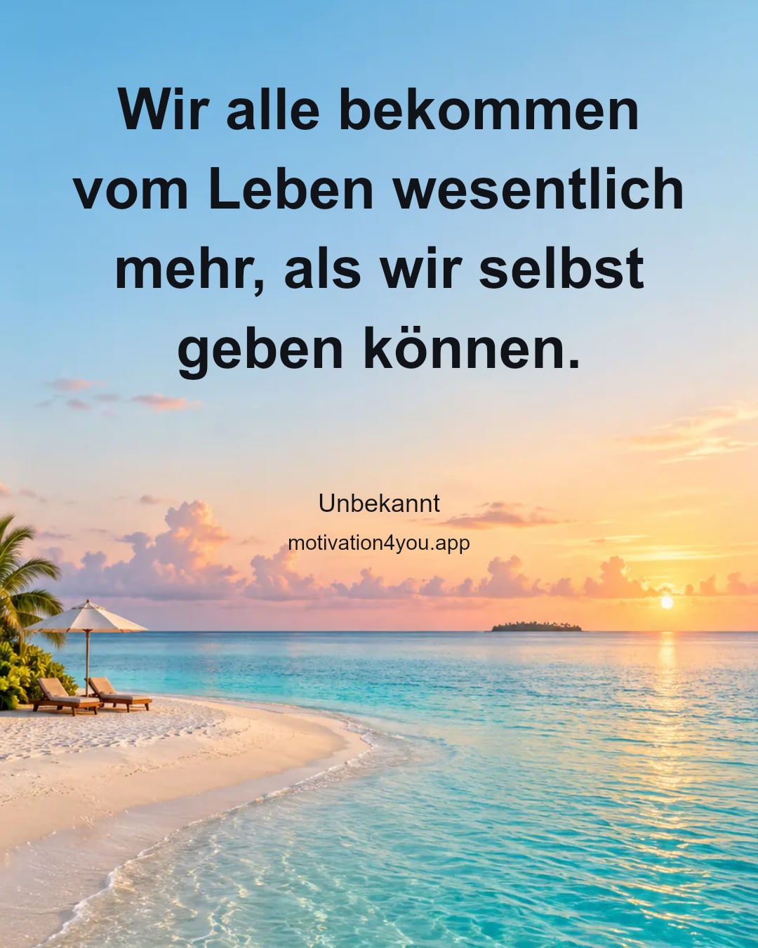 Wir alle bekommen vom Leben wesentlich mehr, als wir selbst geben können.