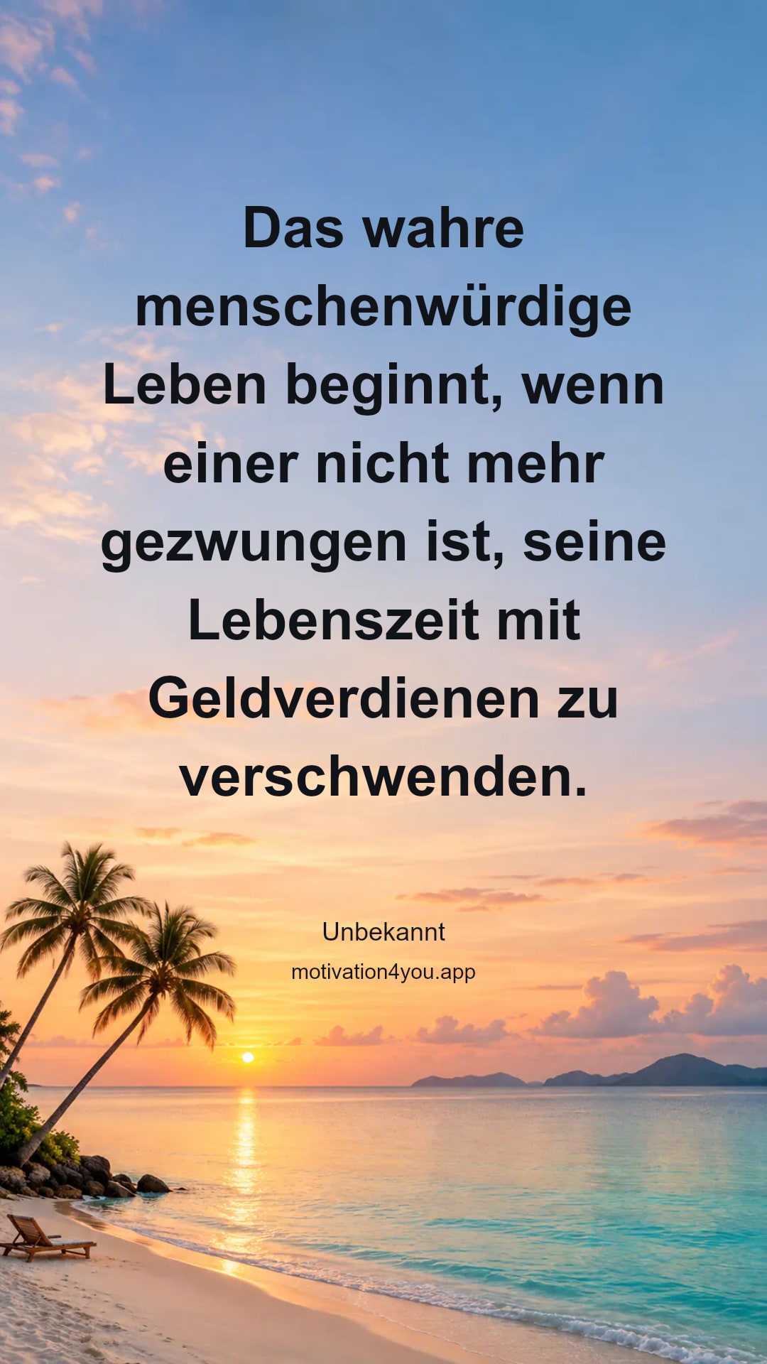 Das wahre menschenwürdige Leben beginnt, wenn einer nicht mehr gezwungen ist, seine Lebenszeit mit Geldverdienen zu verschwenden.