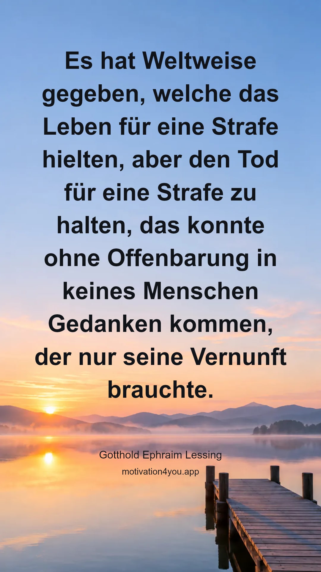 Es hat Weltweise gegeben, welche das Leben für eine Strafe hielten, aber den Tod für eine Strafe zu halten, das konnte ohne Offenbarung in keines Menschen Gedanken kommen, der nur seine Vernunft brauchte.