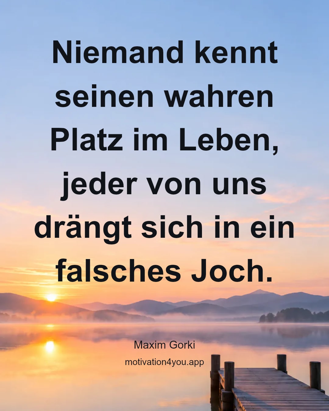 Niemand kennt seinen wahren Platz im Leben, jeder von uns drängt sich in ein falsches Joch.