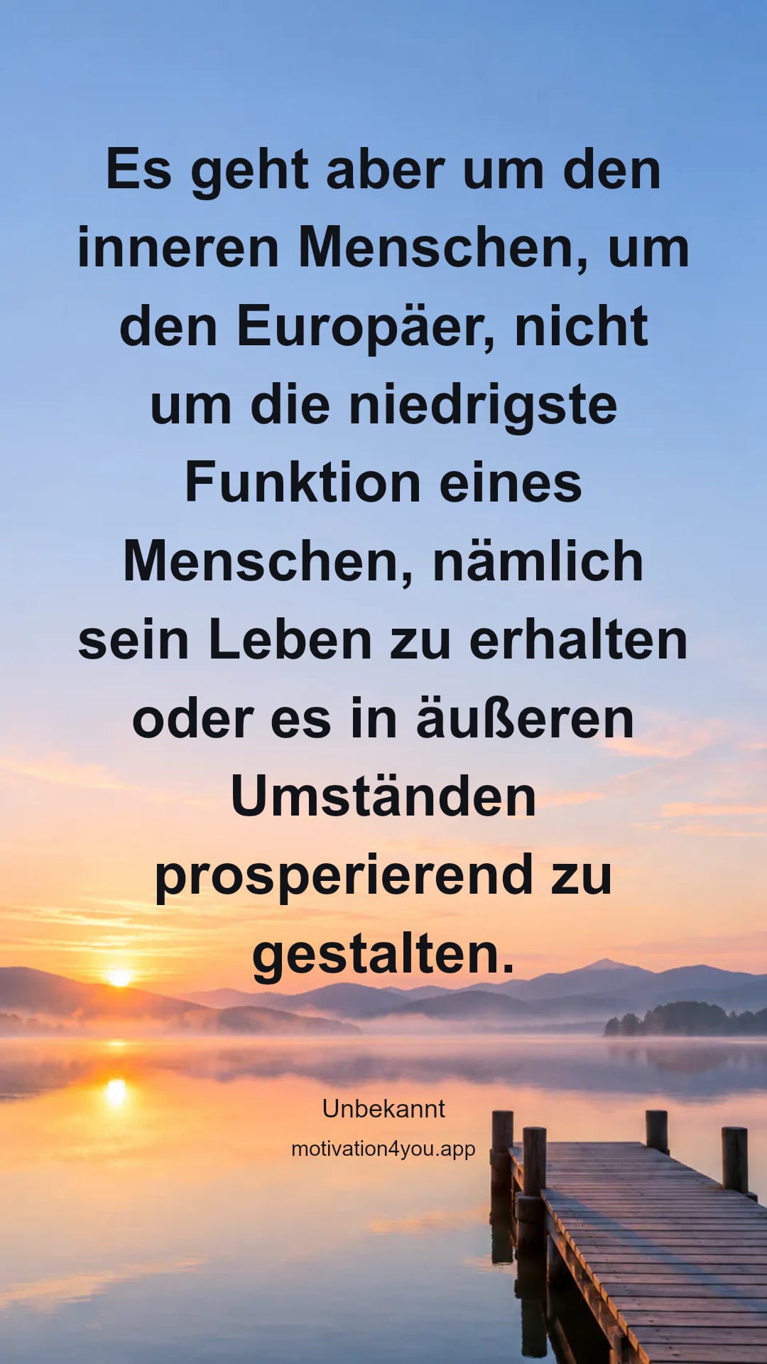 Es geht aber um den inneren Menschen, um den Europäer, nicht um die niedrigste Funktion eines Menschen, nämlich sein Leben zu erhalten oder es in äußeren Umständen prosperierend zu gestalten.