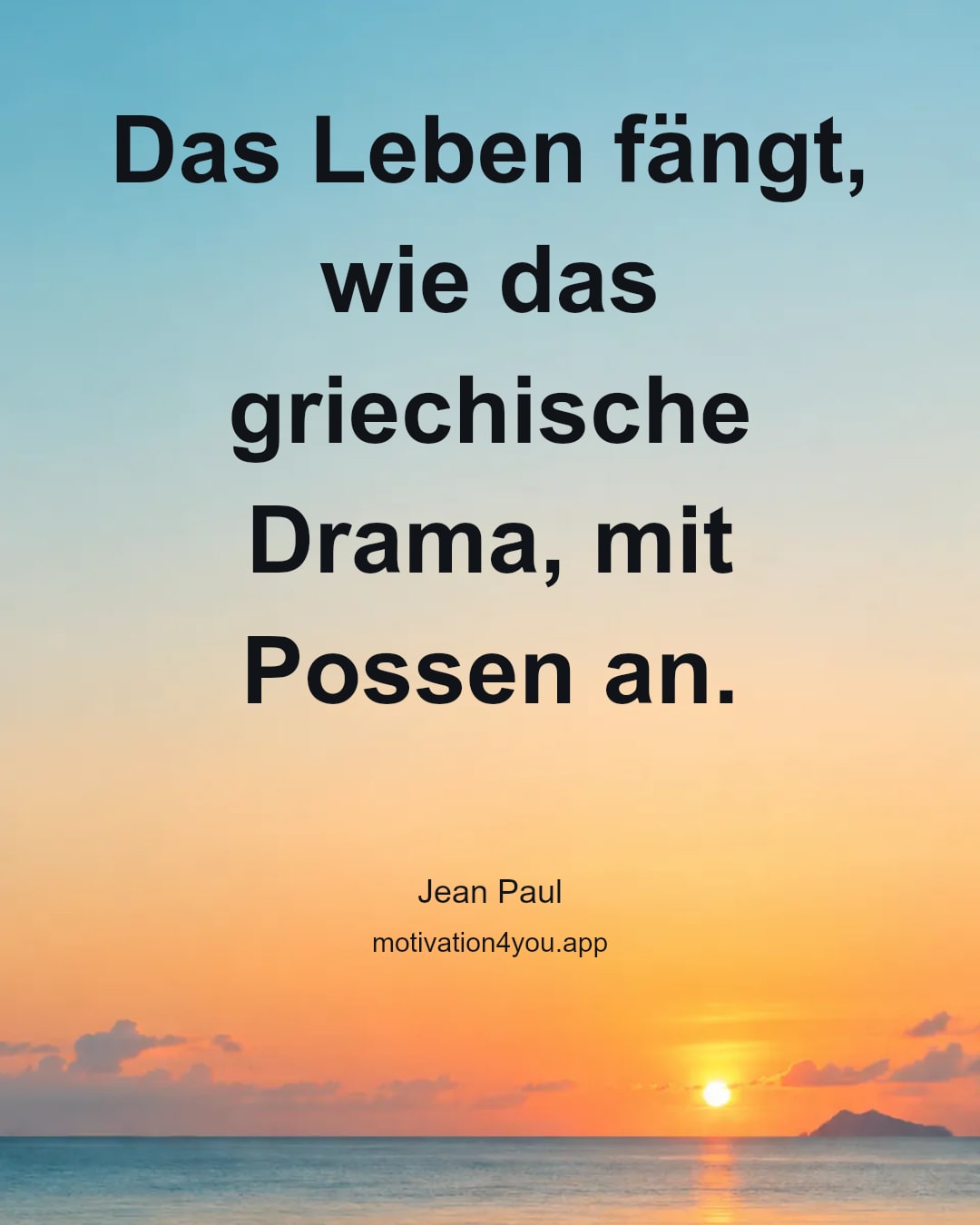 Das Leben fängt, wie das griechische Drama, mit Possen an.