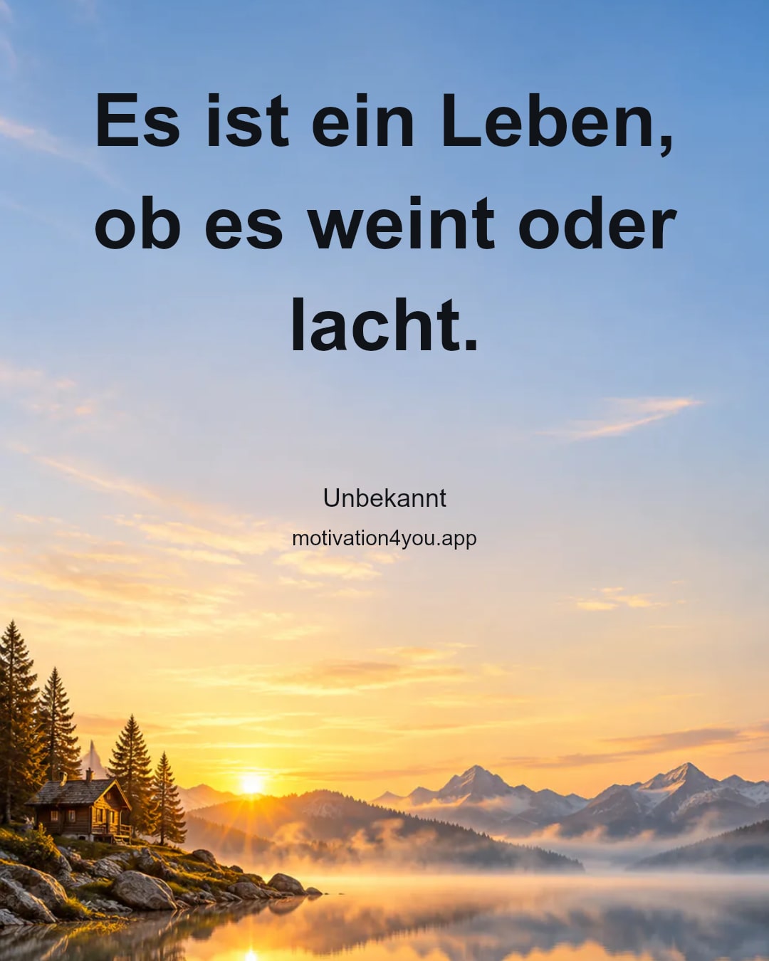 Es ist ein Leben, ob es weint oder lacht.