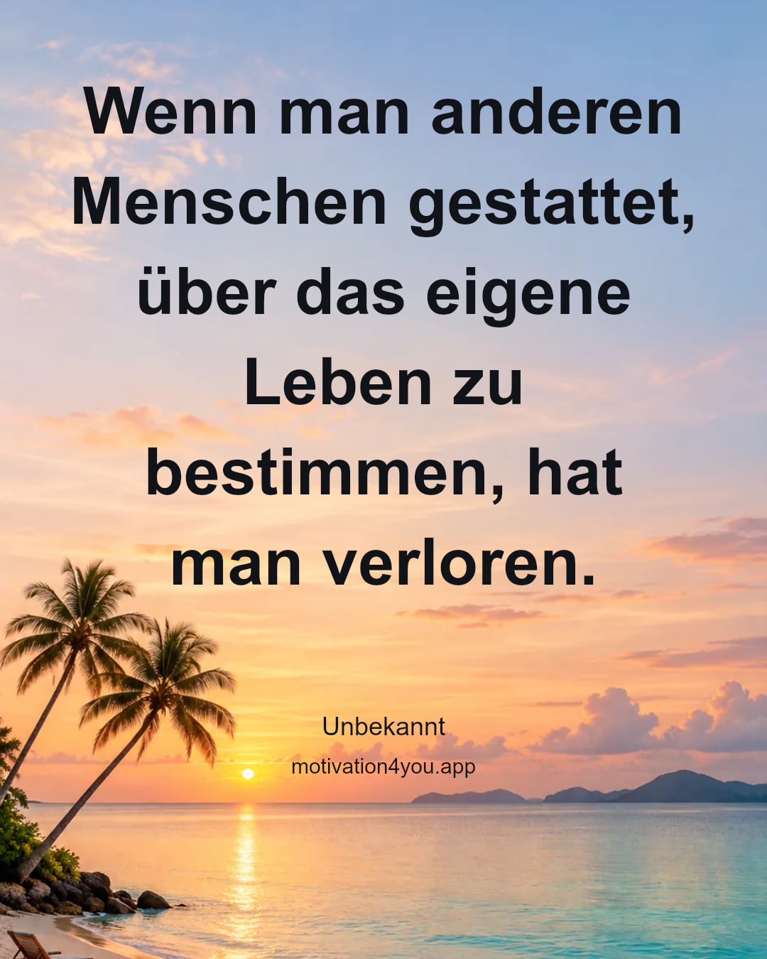 Wenn man anderen Menschen gestattet, über das eigene Leben zu bestimmen, hat man verloren.