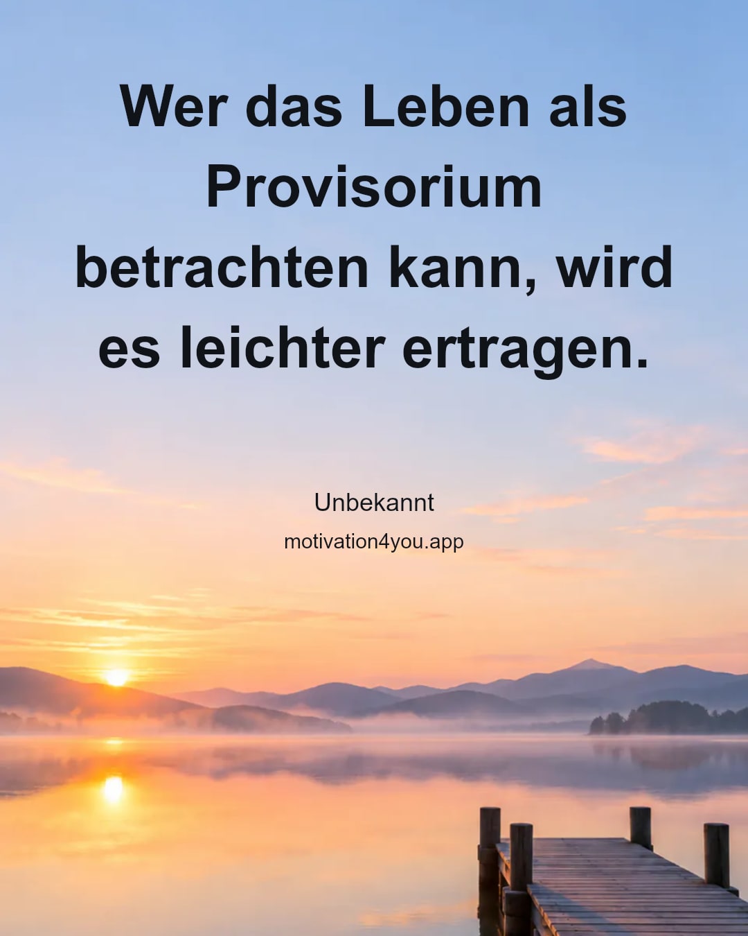 Wer das Leben als Provisorium betrachten kann, wird es leichter ertragen.