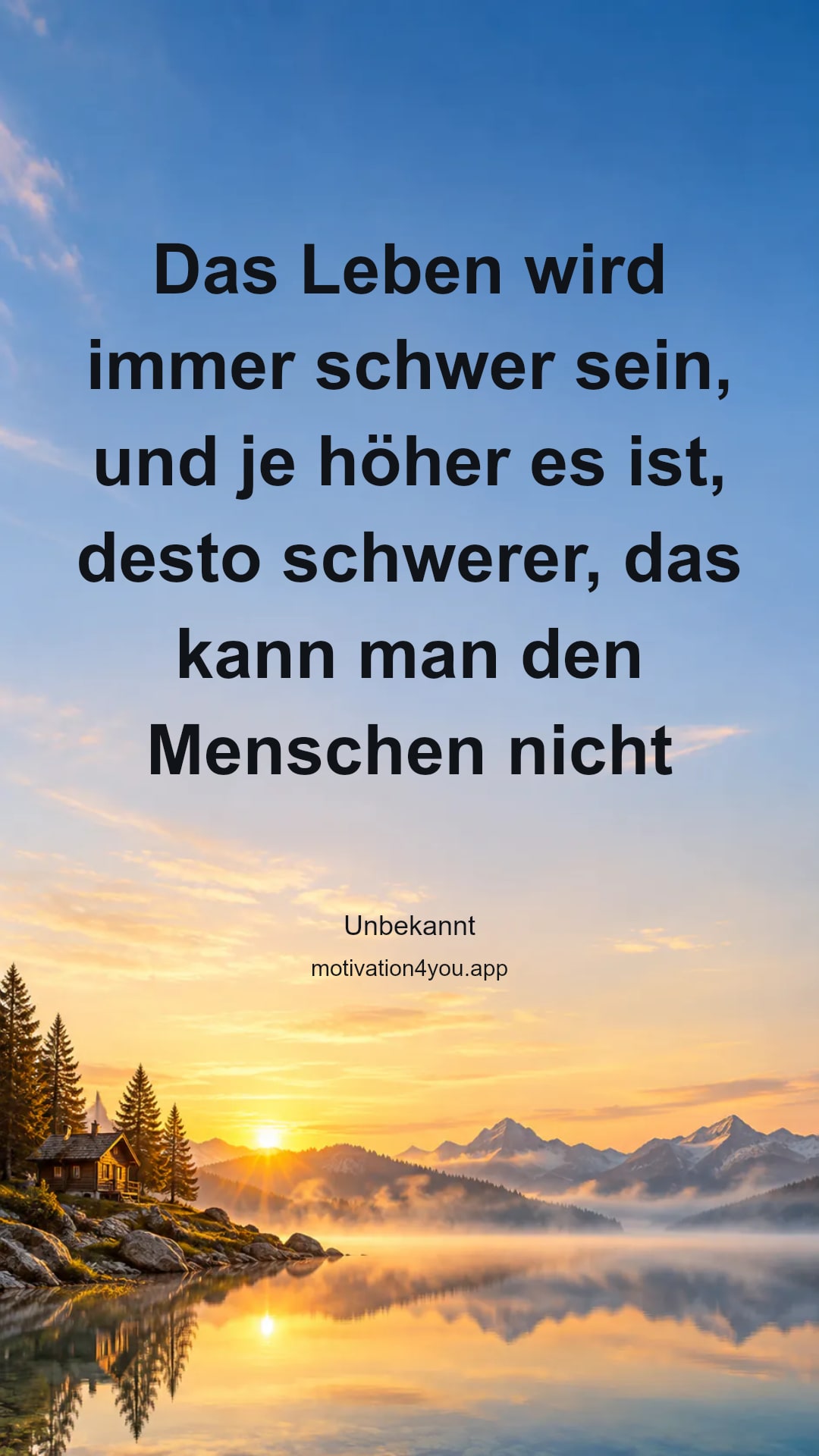 Das Leben wird immer schwer sein, und je höher es ist, desto schwerer, das kann man den Menschen nicht abnehmen. Abnehmen oder doch erleichtern kann man nur die
äußere
Not, die da heißt Hunger, Kleidung, Wohnung…