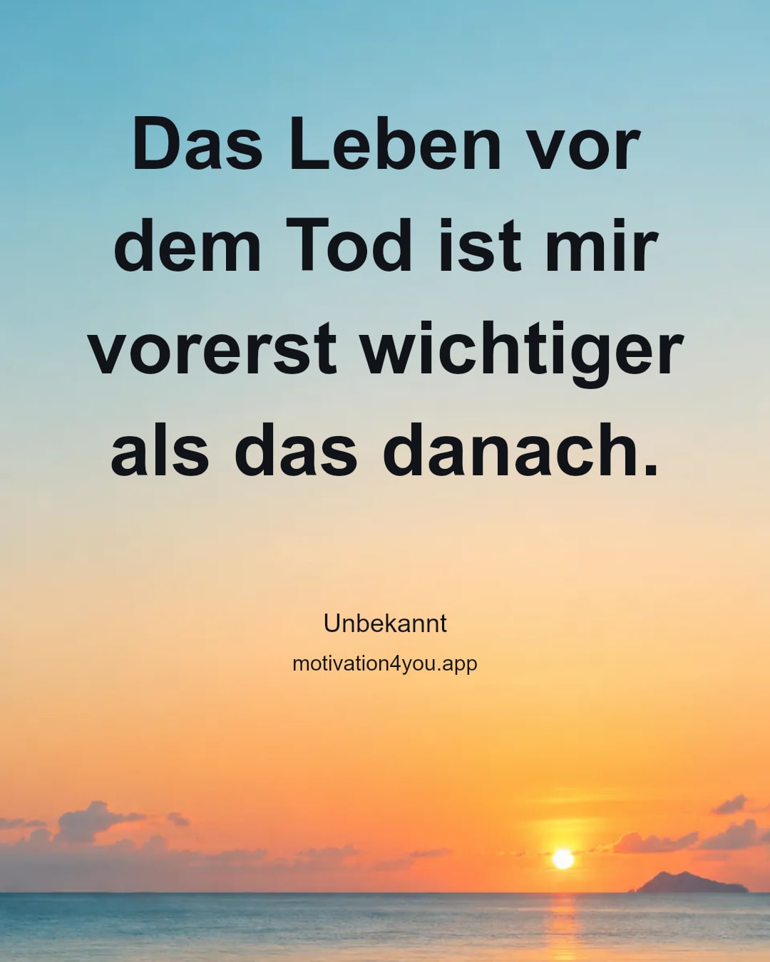 Das Leben vor dem Tod ist mir vorerst wichtiger als das danach.