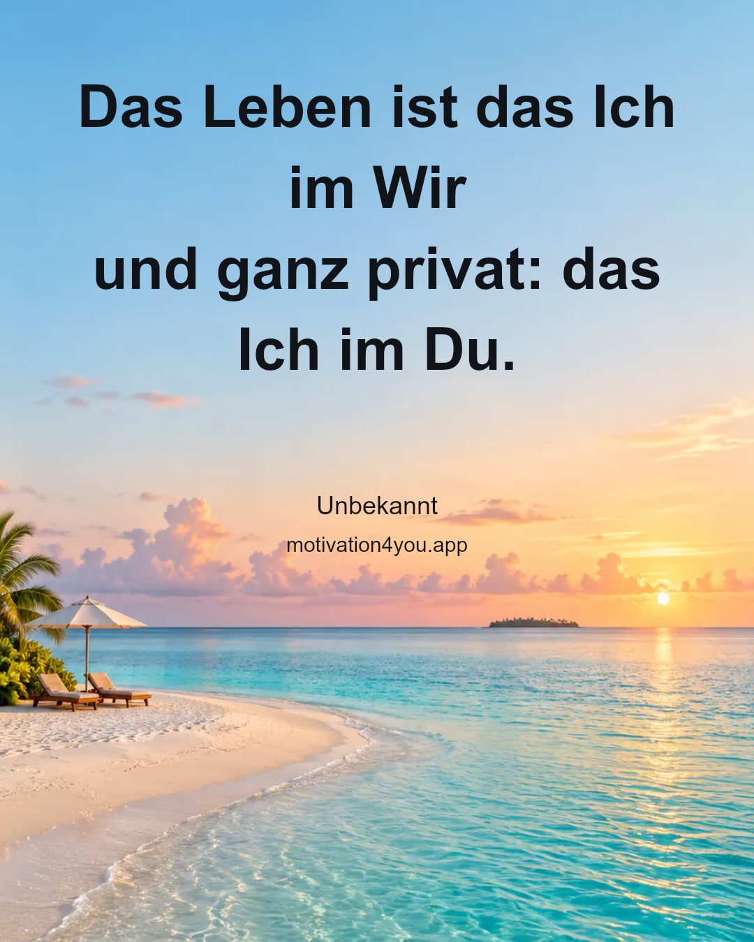 Das Leben ist das Ich im Wir
und ganz privat: das Ich im Du.