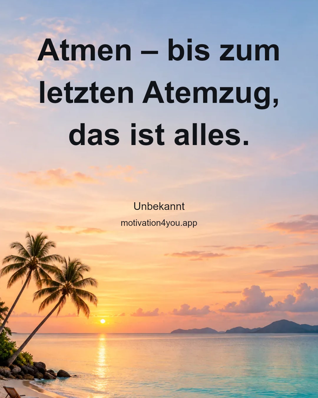 Atmen – bis zum letzten Atemzug, das ist alles.