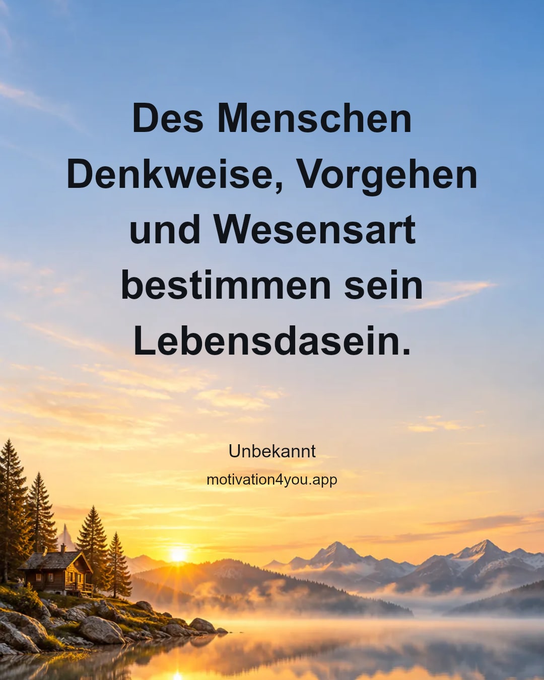 Des Menschen Denkweise, Vorgehen und Wesensart bestimmen sein Lebensdasein.