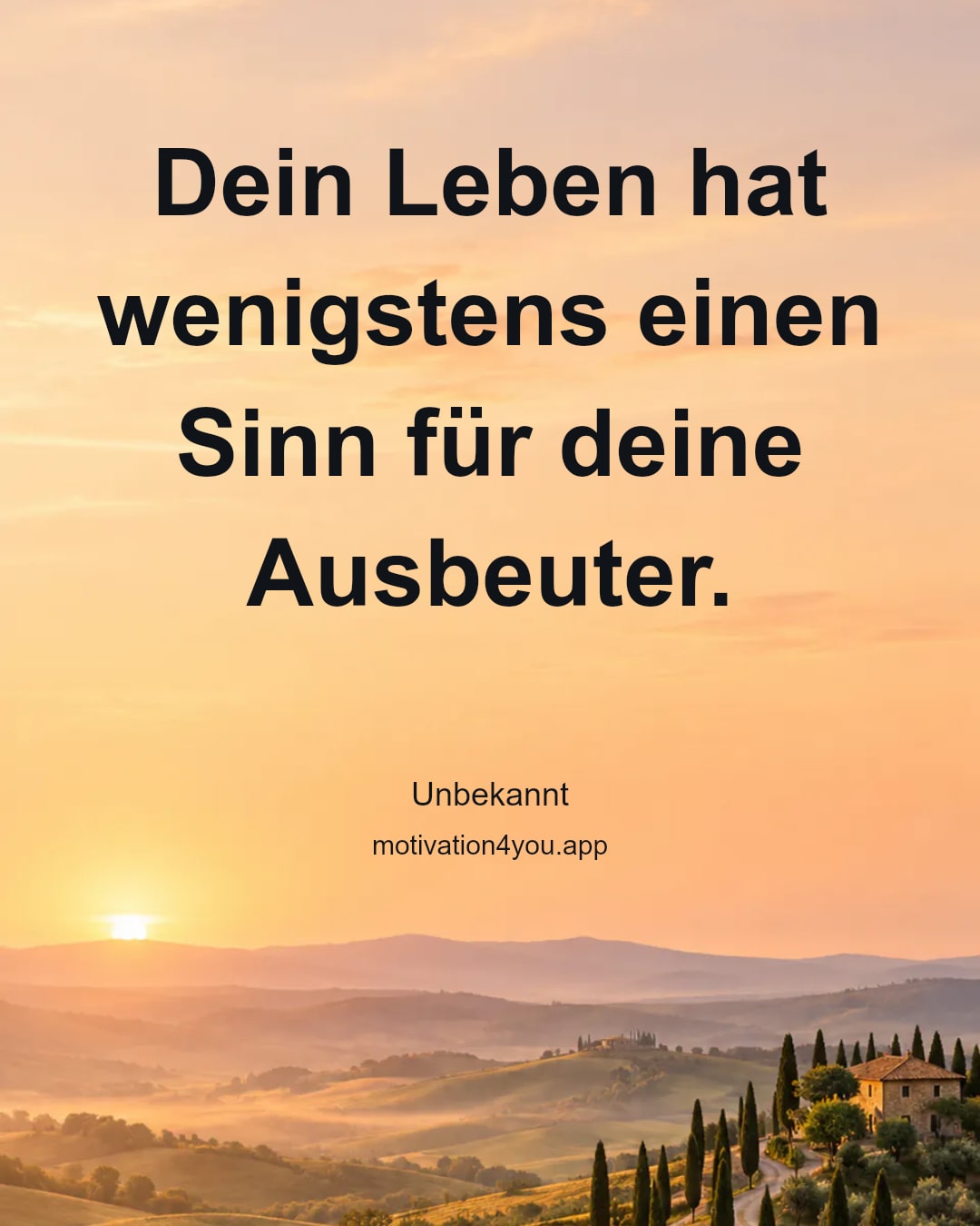 Dein Leben hat wenigstens einen Sinn für deine Ausbeuter.