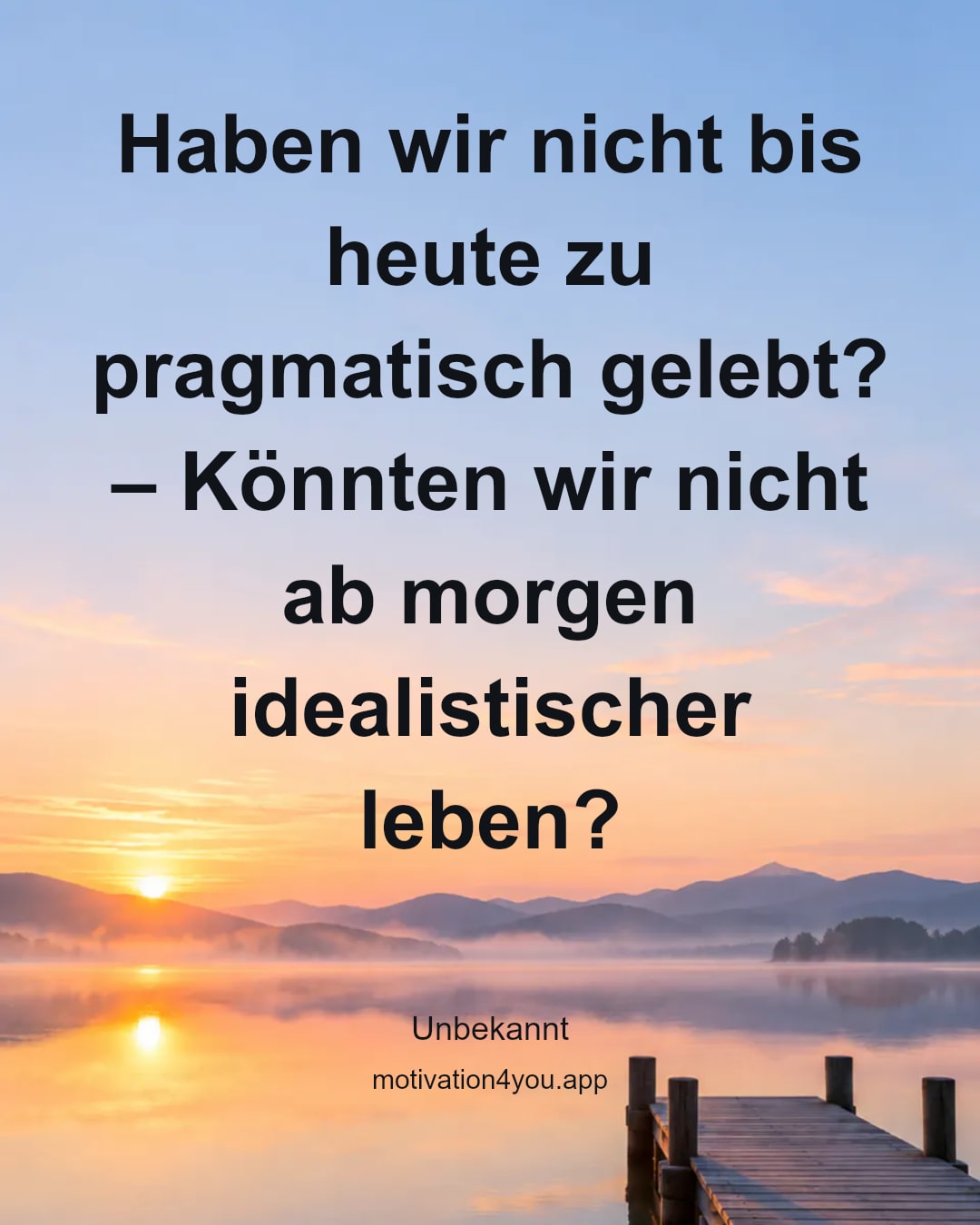 Haben wir nicht bis heute zu pragmatisch gelebt? – Könnten wir nicht ab morgen idealistischer leben?