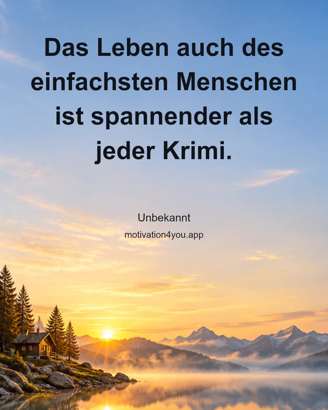 Das Leben auch des einfachsten Menschen ist spannender als jeder Krimi.