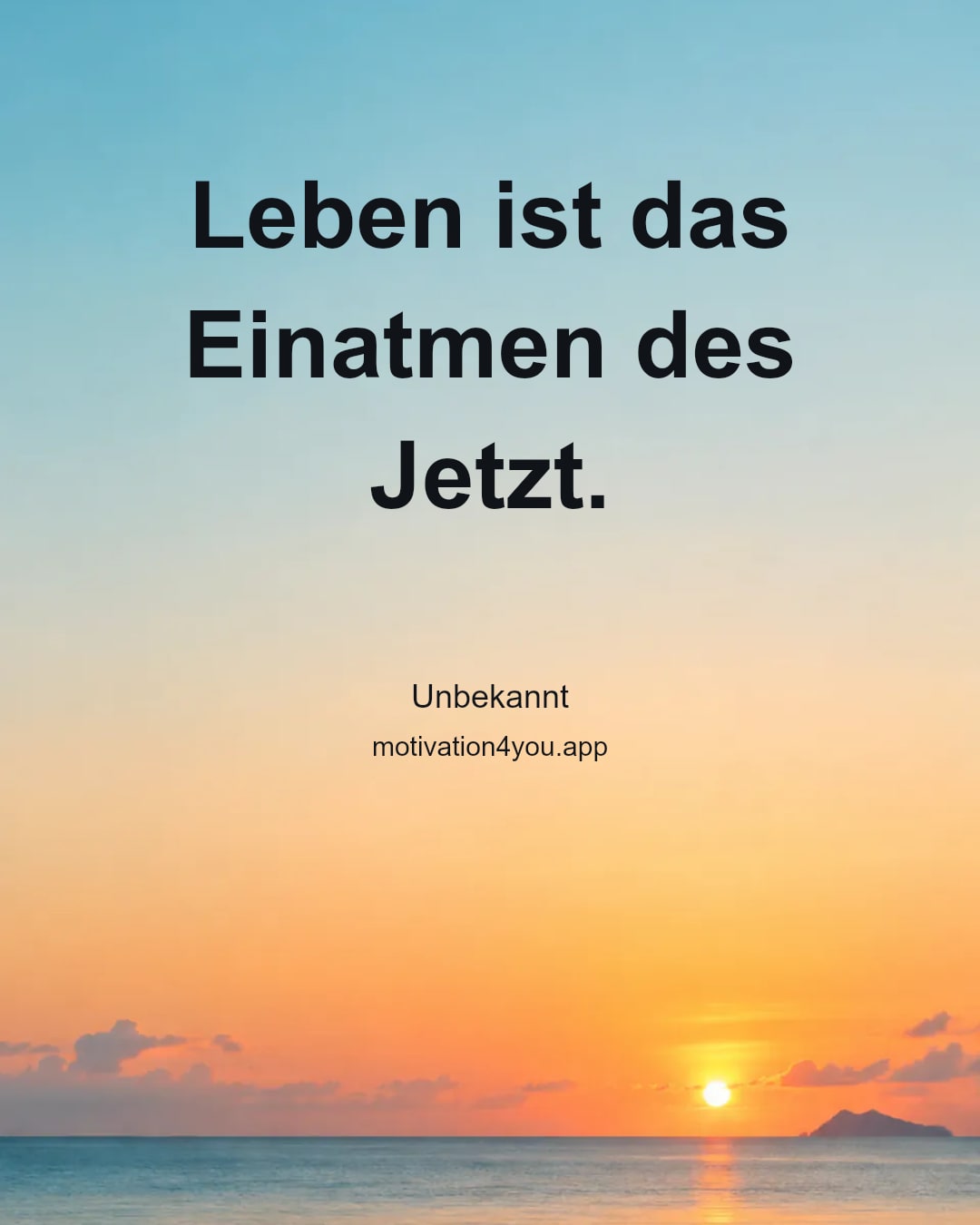 Leben ist das Einatmen des Jetzt.