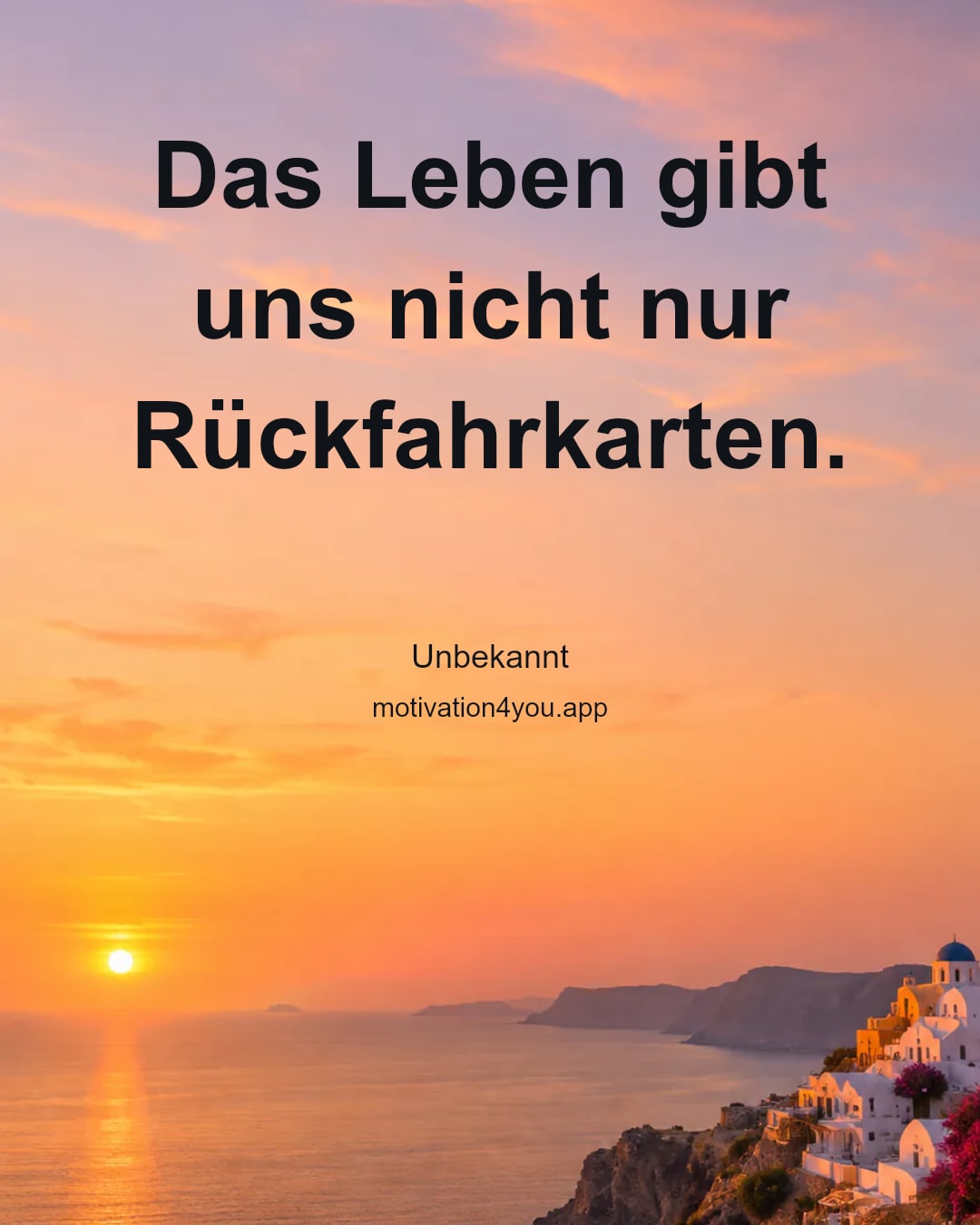 Das Leben gibt uns nicht nur Rückfahrkarten.