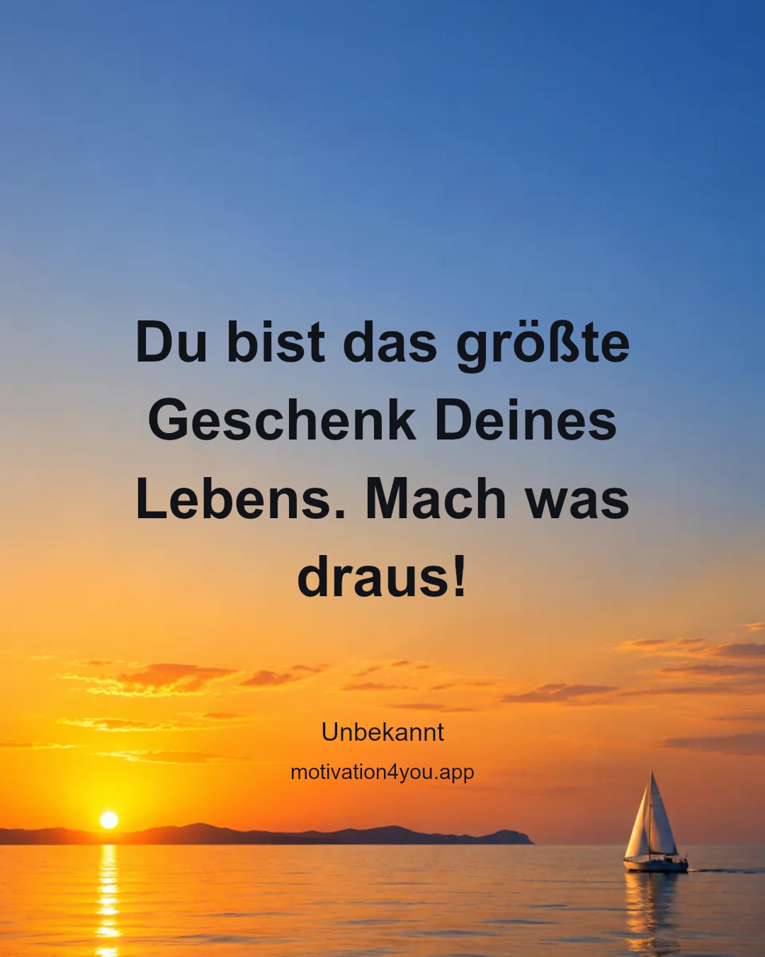 Du bist das größte Geschenk Deines Lebens. Mach was draus!