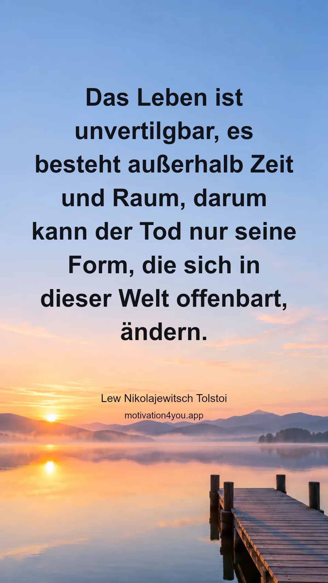 Das Leben ist unvertilgbar, es besteht außerhalb Zeit und Raum, darum kann der Tod nur seine Form, die sich in dieser Welt offenbart, ändern.