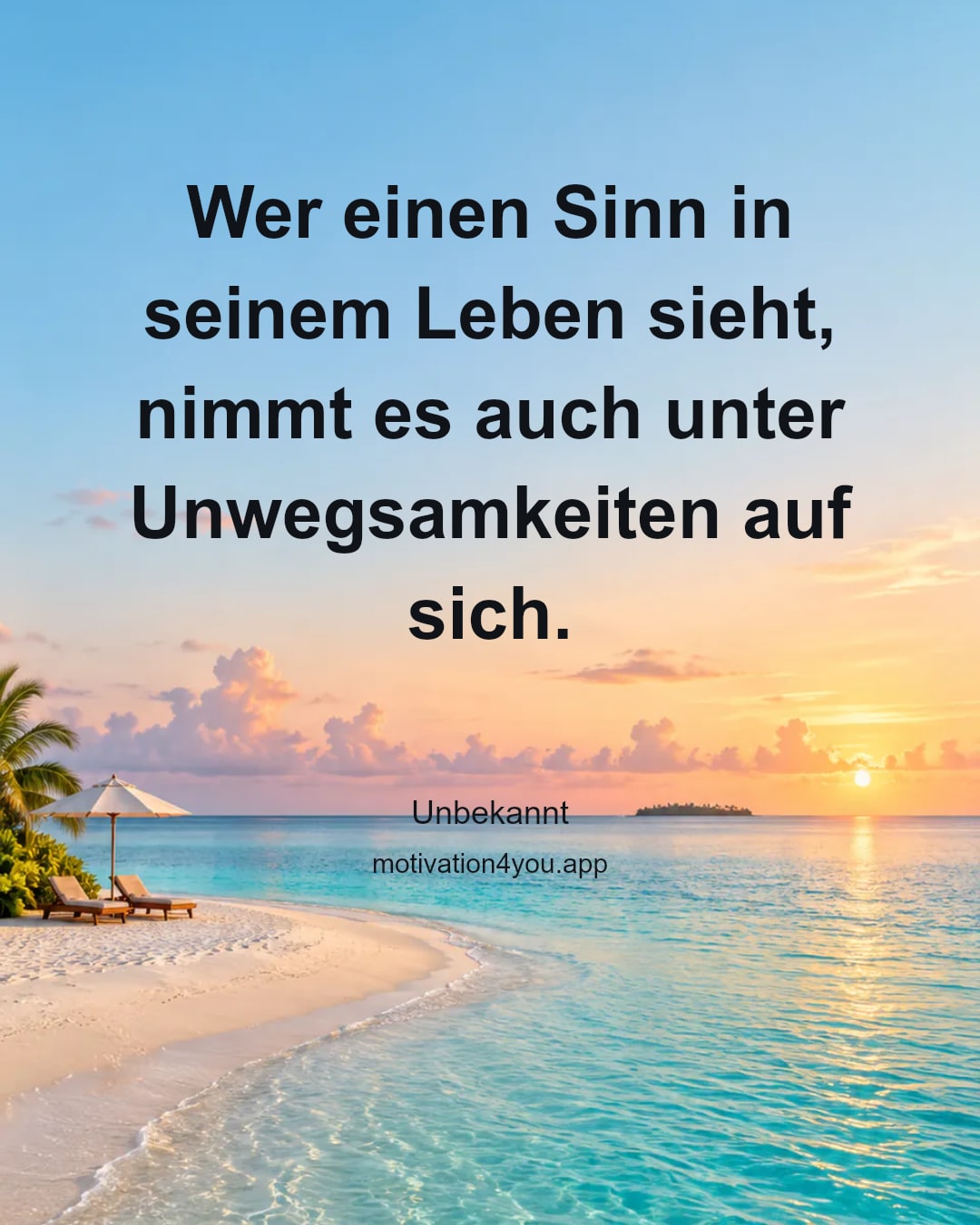 Wer einen Sinn in seinem Leben sieht, nimmt es auch unter Unwegsamkeiten auf sich.