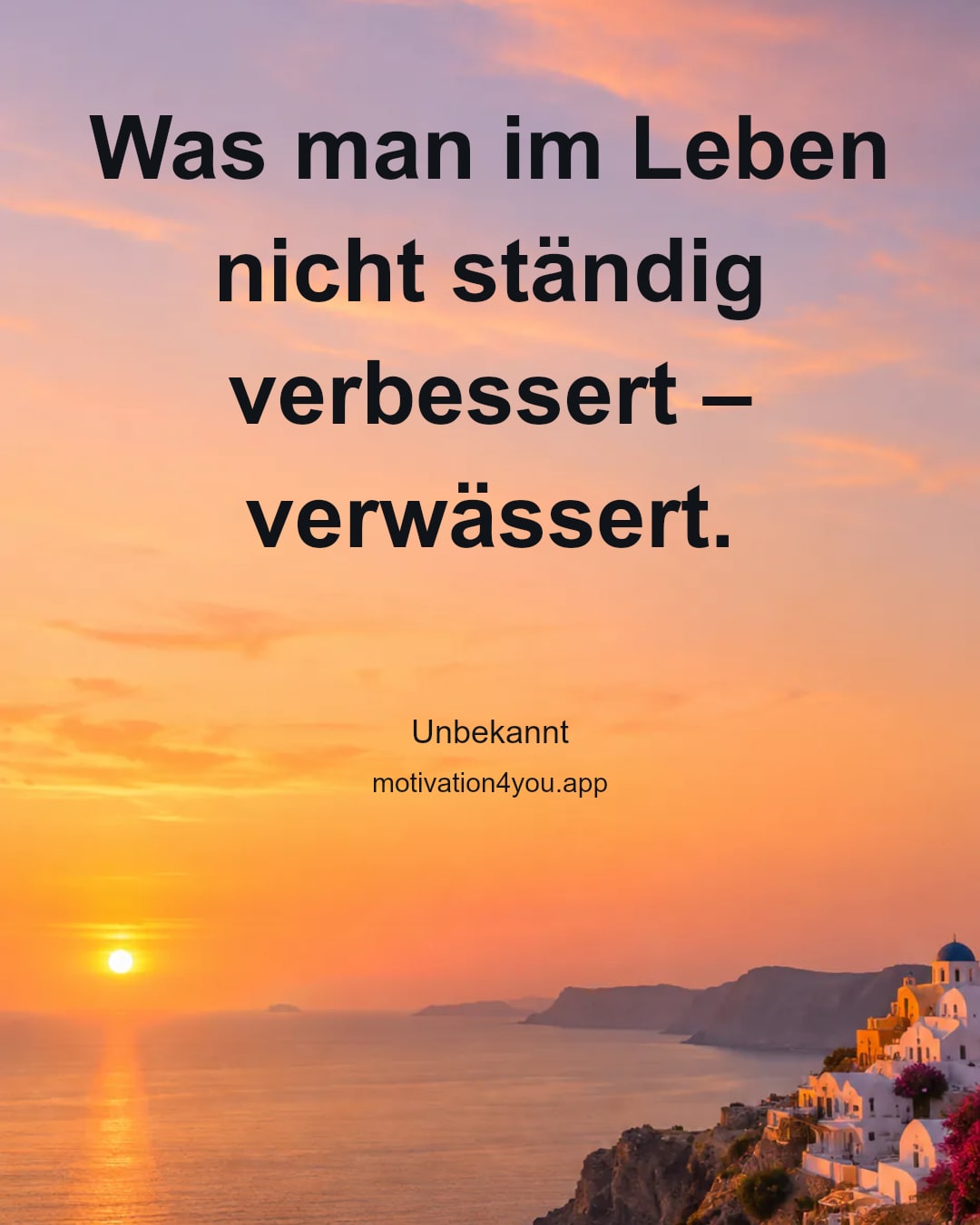 Was man im Leben nicht ständig verbessert – verwässert.