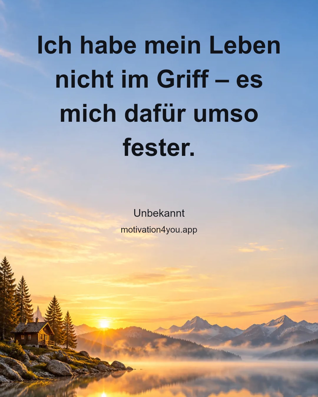 Ich habe mein Leben nicht im Griff – es mich dafür umso fester.