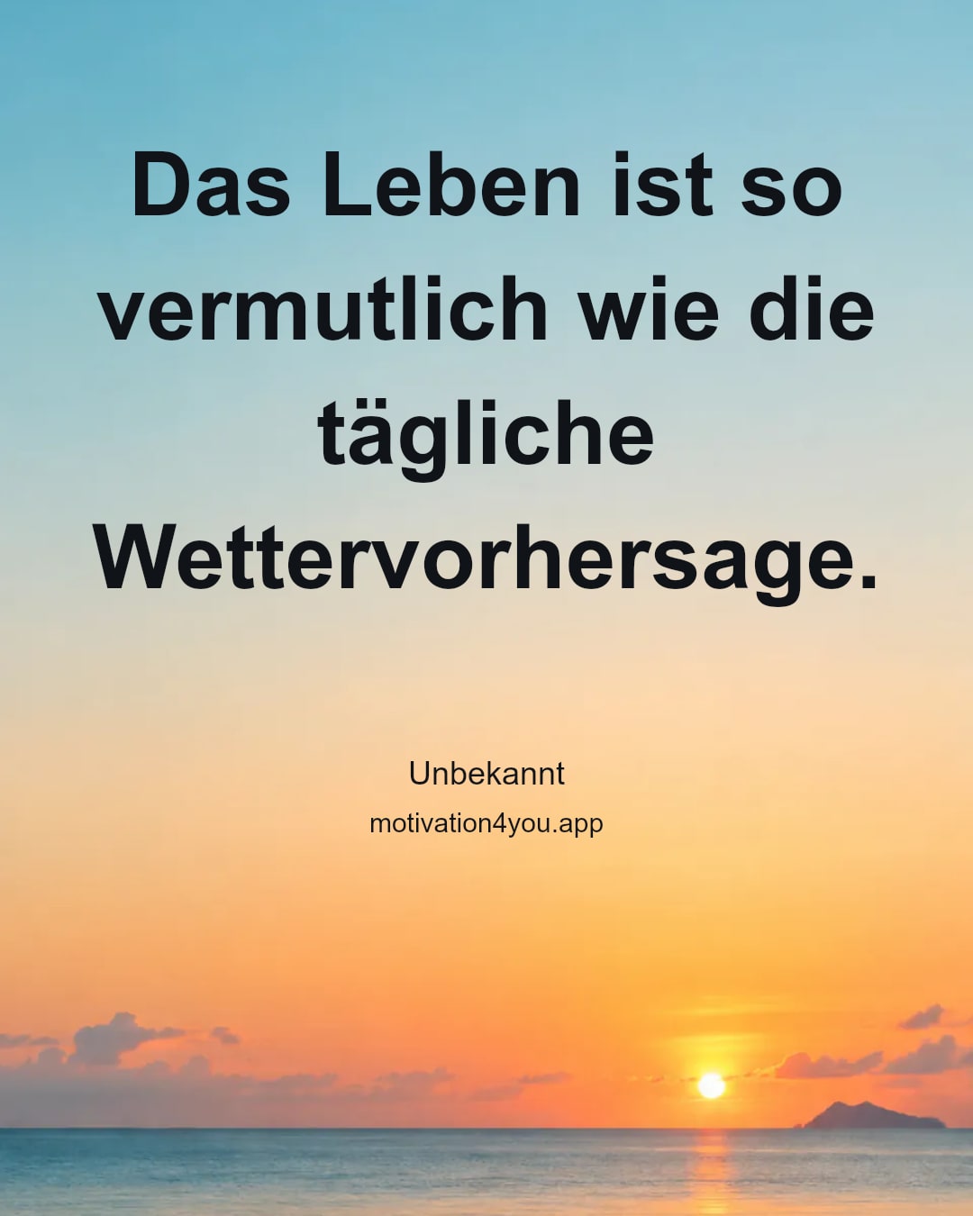 Das Leben ist so vermutlich wie die tägliche Wettervorhersage.