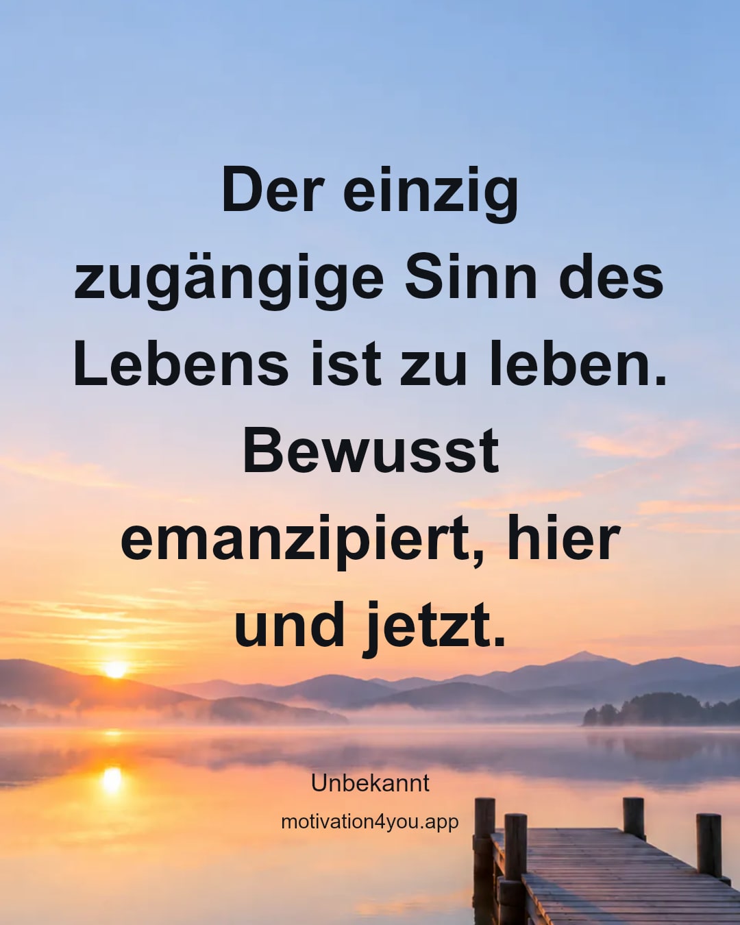 Der einzig zugängige Sinn des Lebens ist zu leben.
Bewusst emanzipiert, hier und jetzt.
