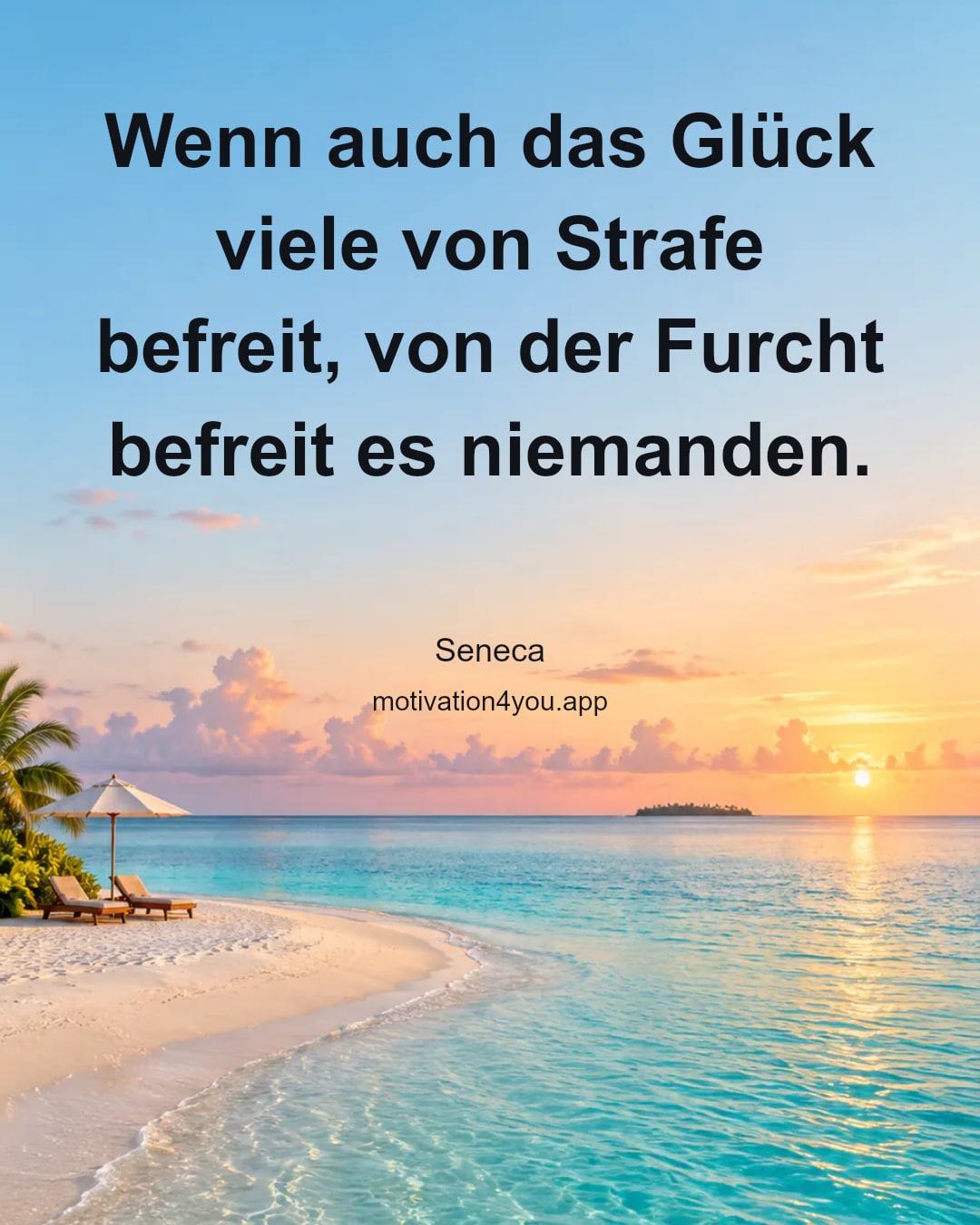 Wenn auch das Glück viele von Strafe befreit, von der Furcht befreit es niemanden.