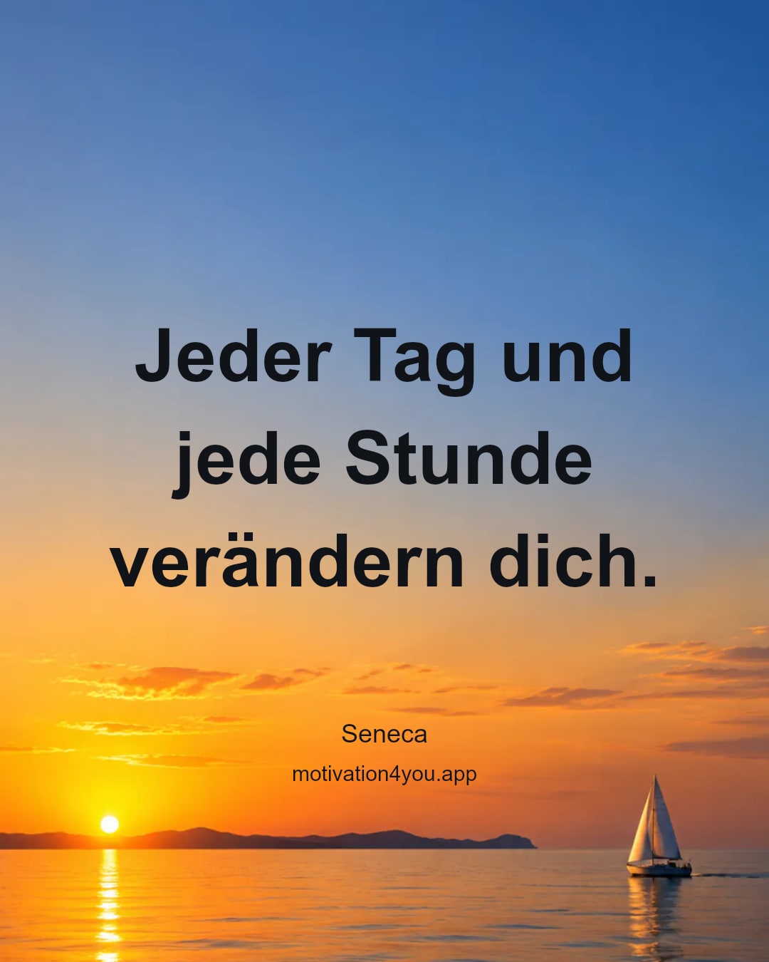 Jeder Tag und jede Stunde verändern dich.