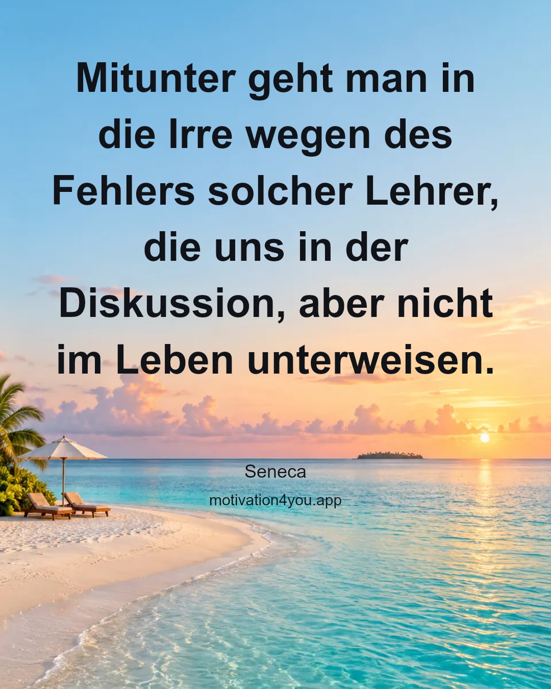 Mitunter geht man in die Irre wegen des Fehlers solcher Lehrer, die uns in der Diskussion, aber nicht im Leben unterweisen.