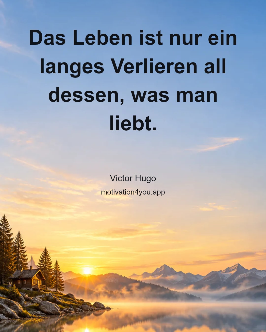 Das Leben ist nur ein langes Verlieren all dessen, was man liebt.