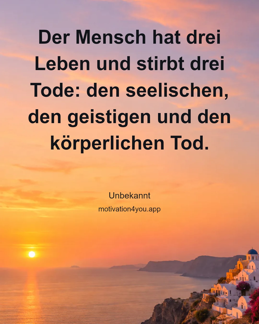 Der Mensch hat drei Leben und stirbt drei Tode: den seelischen, den geistigen und den körperlichen Tod.