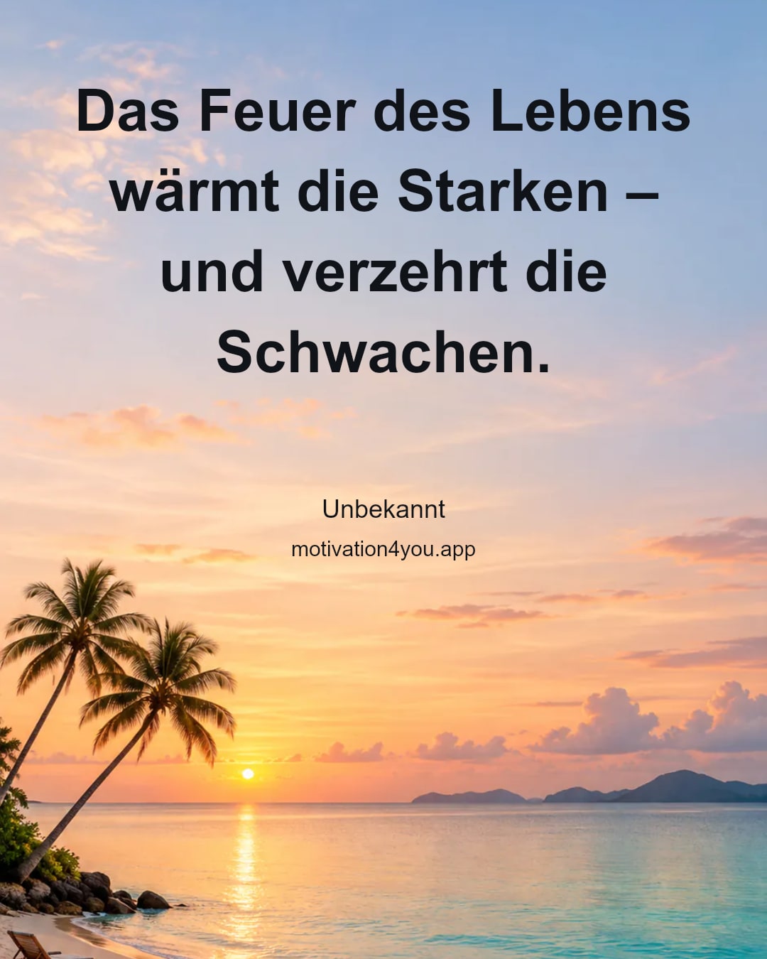 Das Feuer des Lebens wärmt die Starken – und verzehrt die Schwachen.