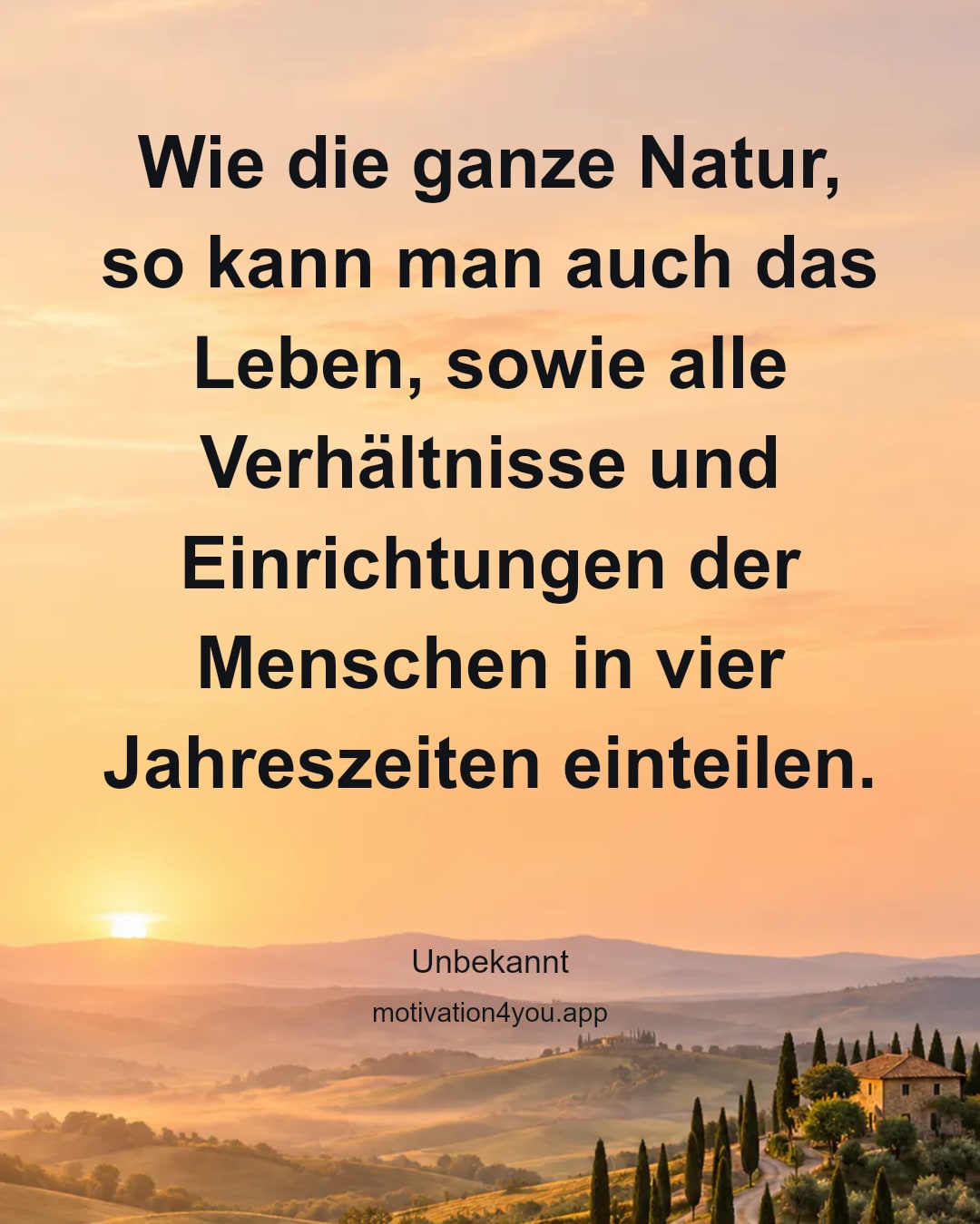 Wie die ganze Natur, so kann man auch das Leben, sowie alle Verhältnisse und Einrichtungen der Menschen in vier Jahreszeiten einteilen.