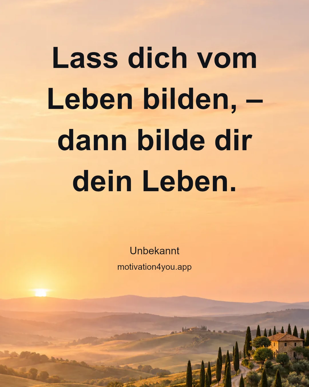 Lass dich vom Leben bilden, – dann bilde dir dein Leben.
