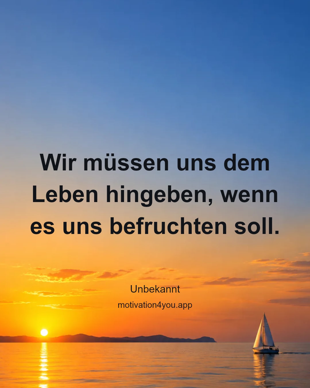 Wir müssen uns dem Leben hingeben, wenn es uns befruchten soll.