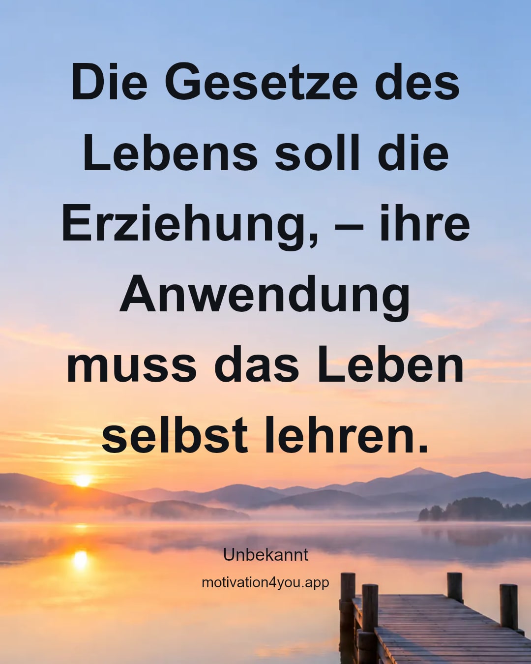 Die Gesetze des Lebens soll die Erziehung, – ihre Anwendung muss das Leben selbst lehren.