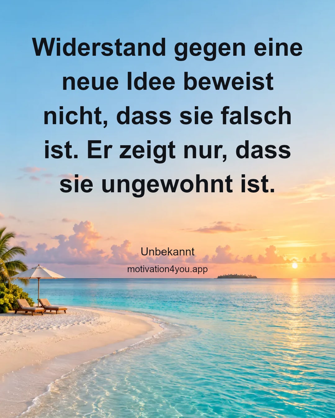 Widerstand gegen eine neue Idee beweist nicht, dass sie falsch ist. Er zeigt nur, dass sie ungewohnt ist.