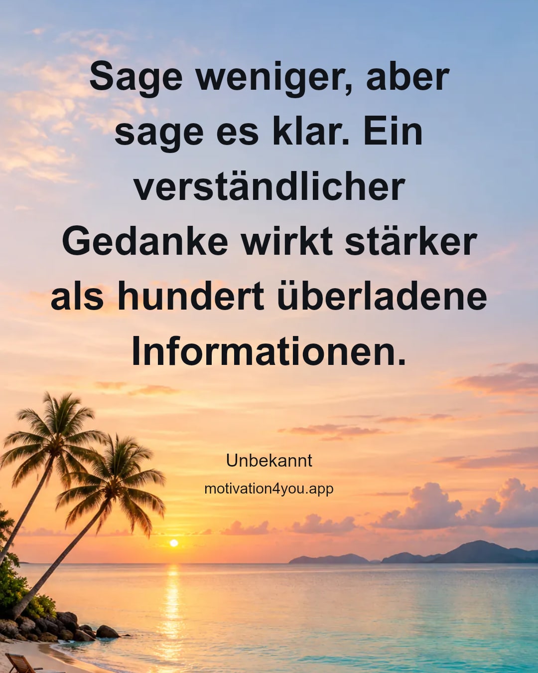 Sage weniger, aber sage es klar. Ein verständlicher Gedanke wirkt stärker als hundert überladene Informationen.