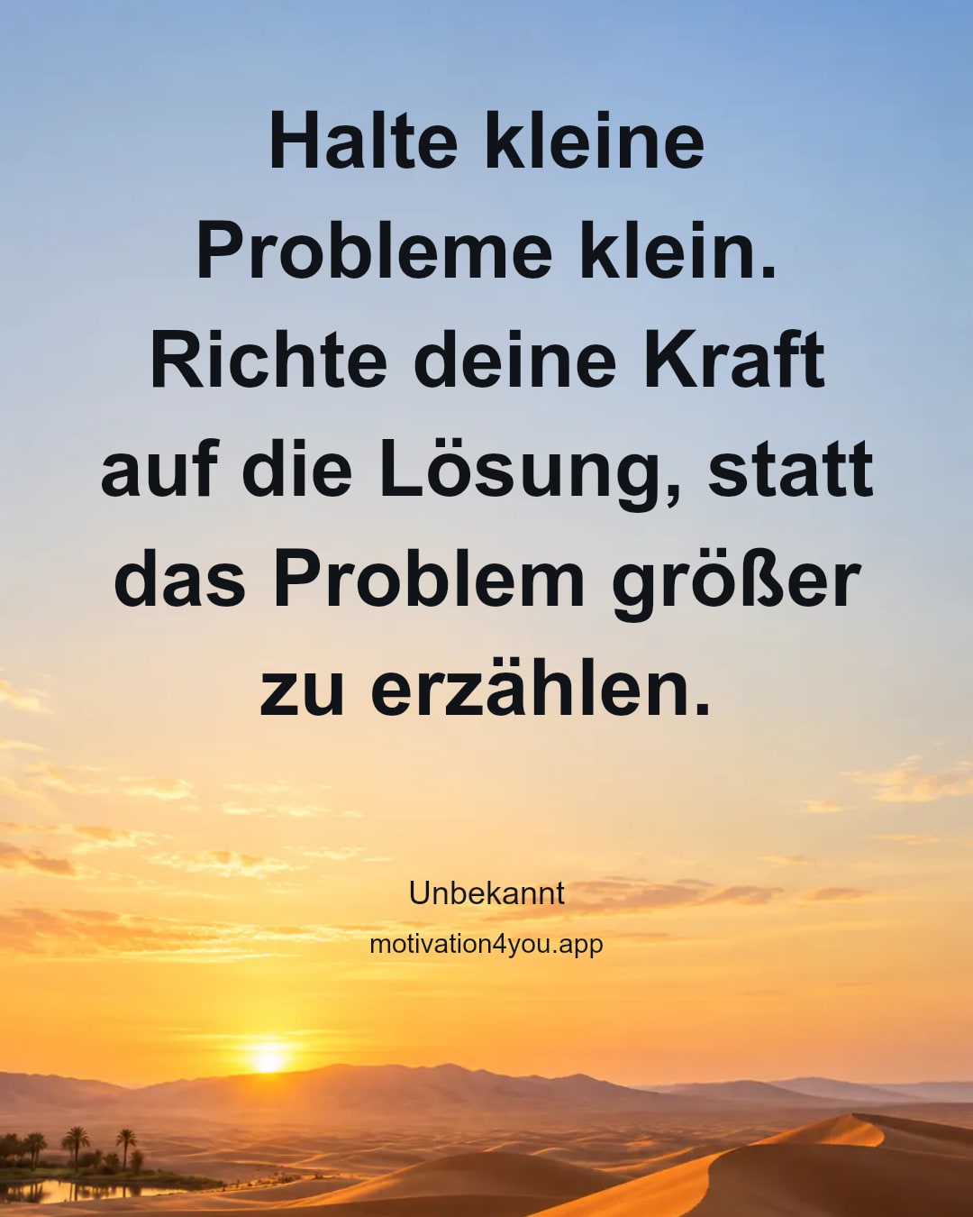 Halte kleine Probleme klein. Richte deine Kraft auf die Lösung, statt das Problem größer zu erzählen.