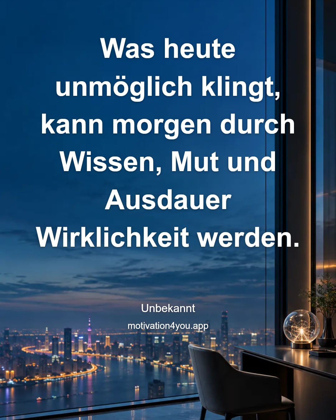 Was heute unmöglich klingt, kann morgen durch Wissen, Mut und Ausdauer Wirklichkeit werden.