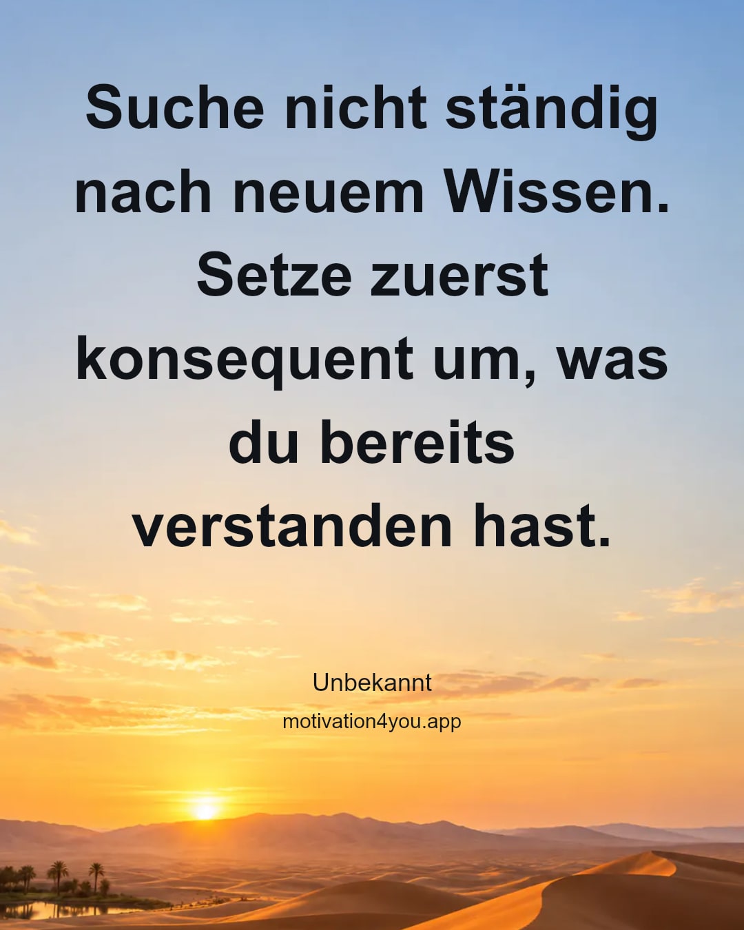Suche nicht ständig nach neuem Wissen. Setze zuerst konsequent um, was du bereits verstanden hast.