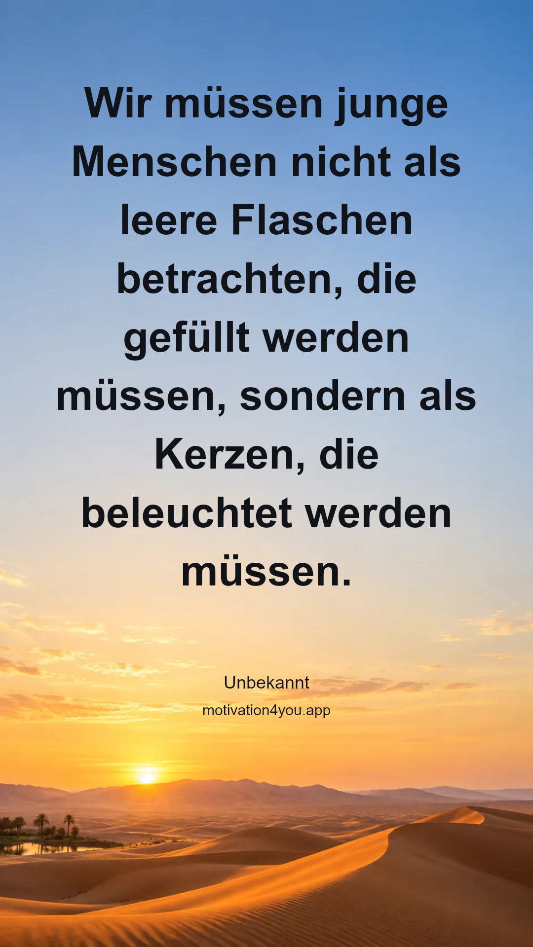 Wir müssen junge Menschen nicht als leere Flaschen betrachten, die gefüllt werden müssen, sondern als Kerzen, die beleuchtet werden müssen.