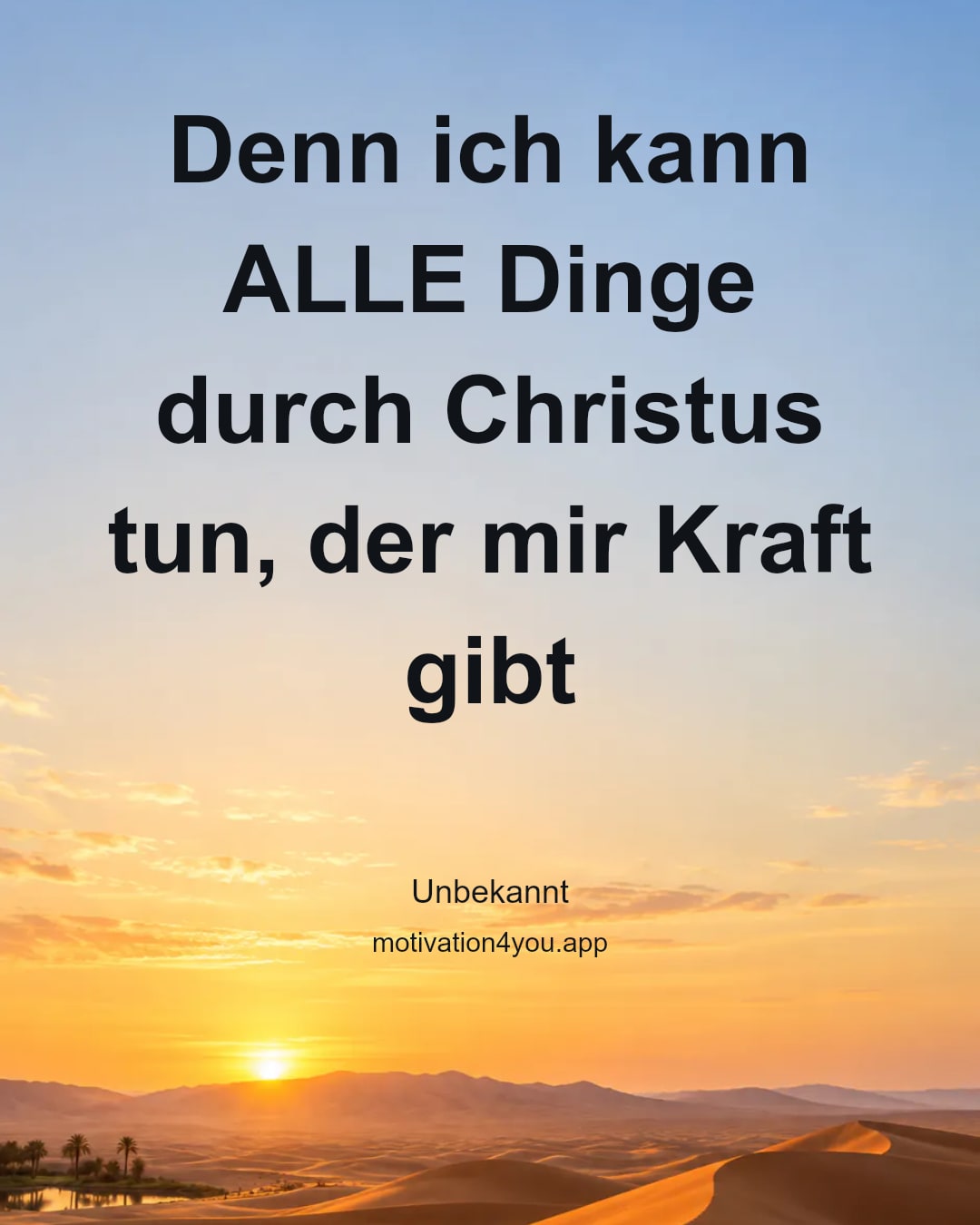 Denn ich kann ALLE Dinge durch Christus tun, der mir Kraft gibt